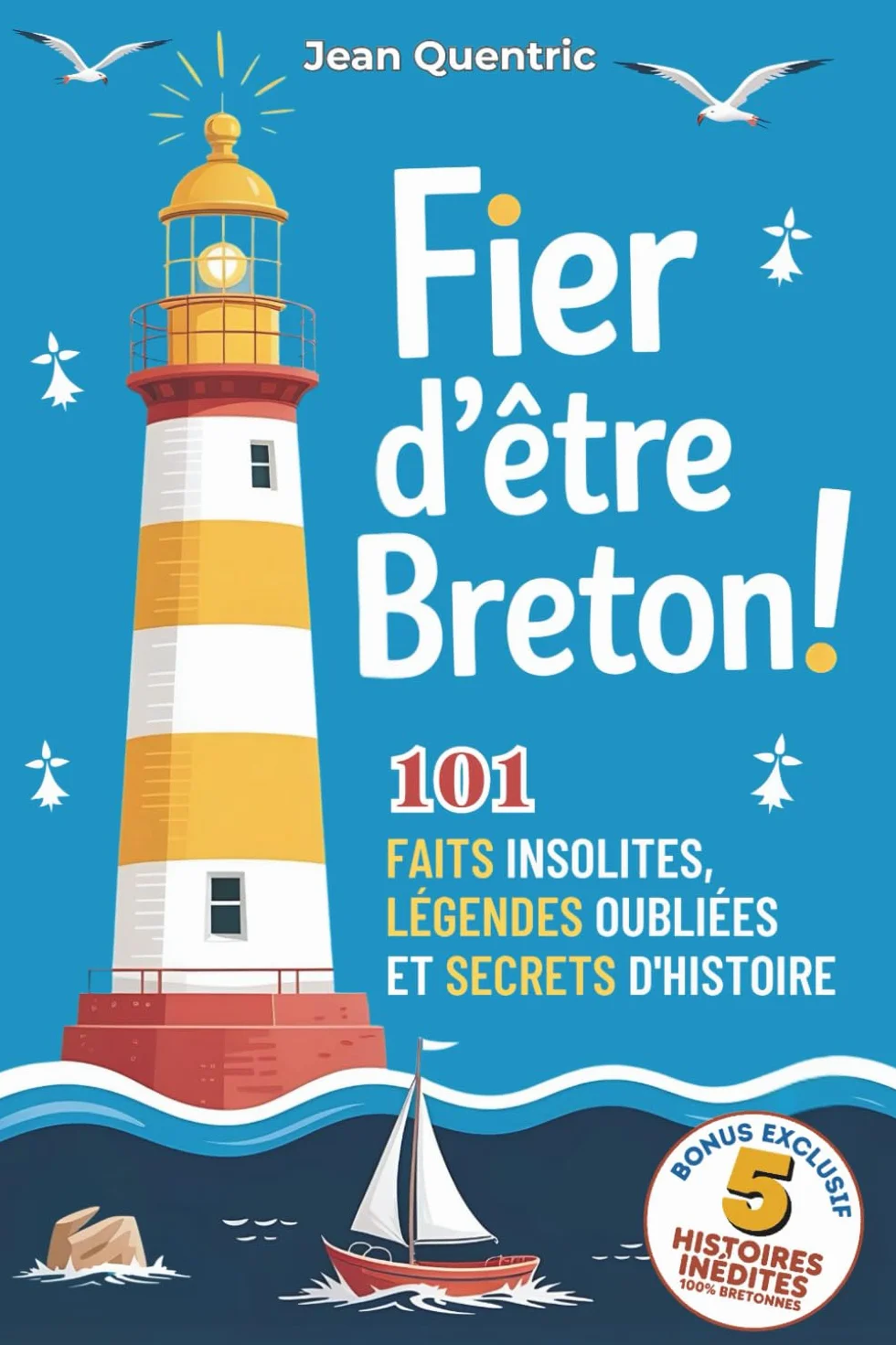 Fier d'être Breton : Le Grand Livre des Secrets de Bretagne | Histoire, Légendes Celtiques et Folklore.: 101 Faits Incroyables et Curiosités sur la ... et passionnés. Bonus : 5 Récits 100% Inédits.