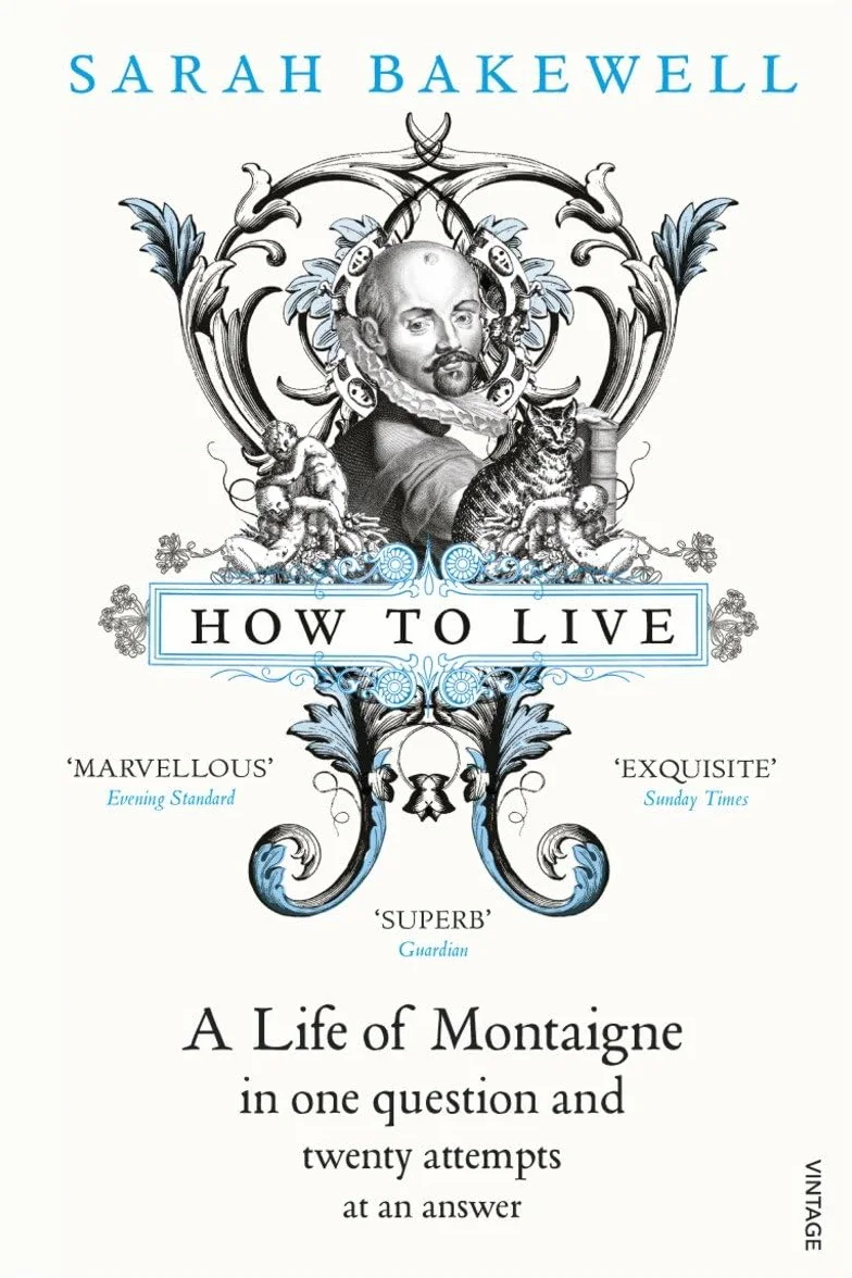 How to Live: A Life of Montaigne in One Question and Twenty Attempts at an Answer