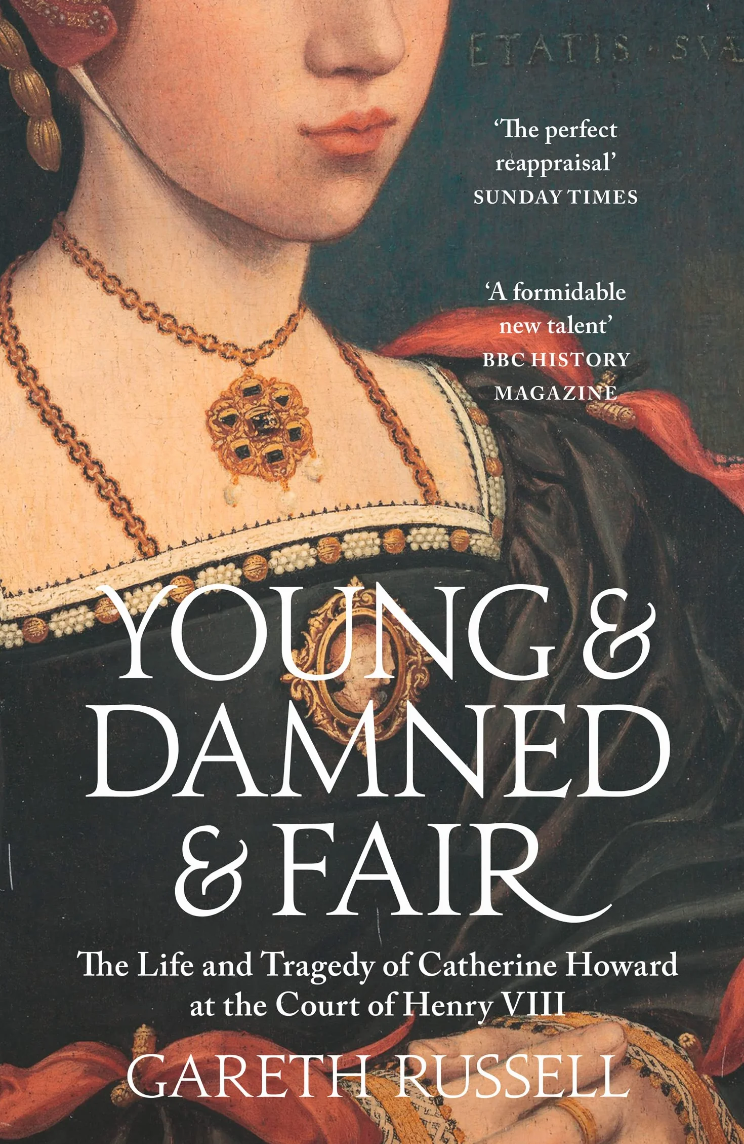 Young and Damned and Fair: The Life and Tragedy of Catherine Howard at the Court of Henry VIII