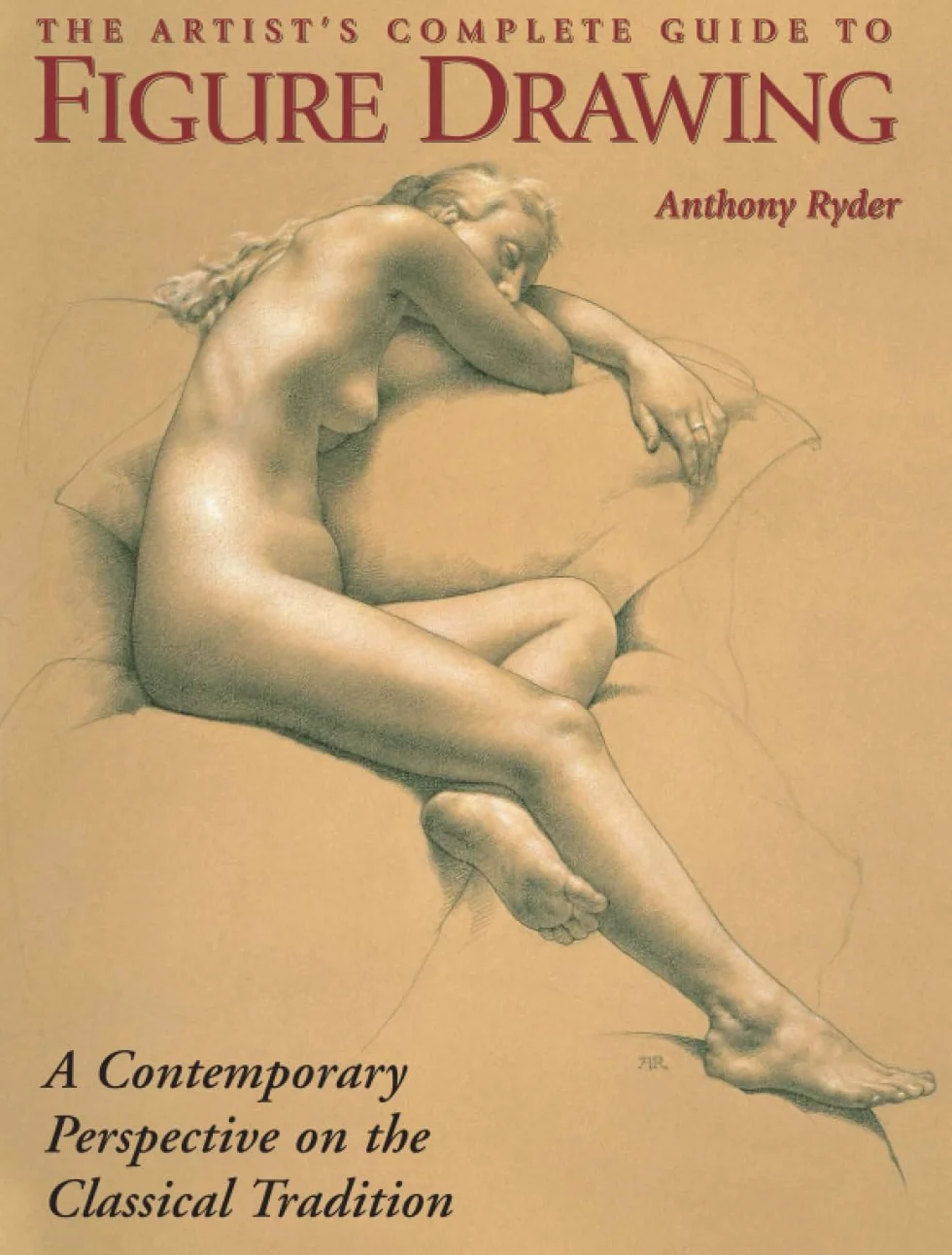 The Artist's Complete Guide to Figure Drawing: A Contemporary Perspective On the Classical Tradition