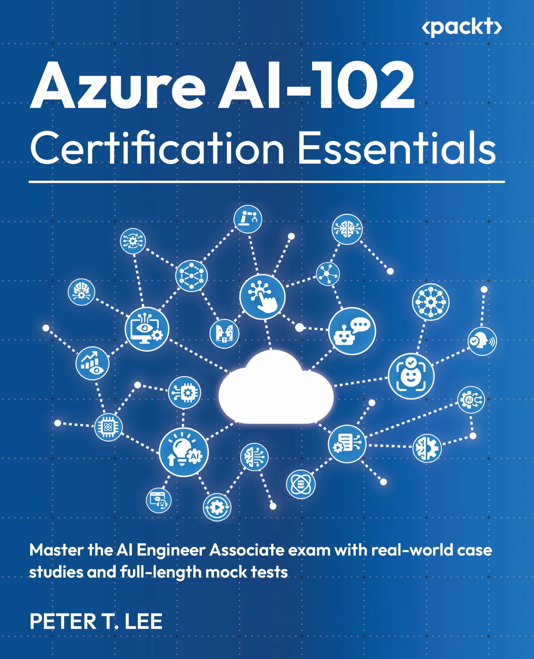 Azure AI-102 Certification Essentials: Master the AI Engineer Associate exam with real-world case studies and full-length mock tests