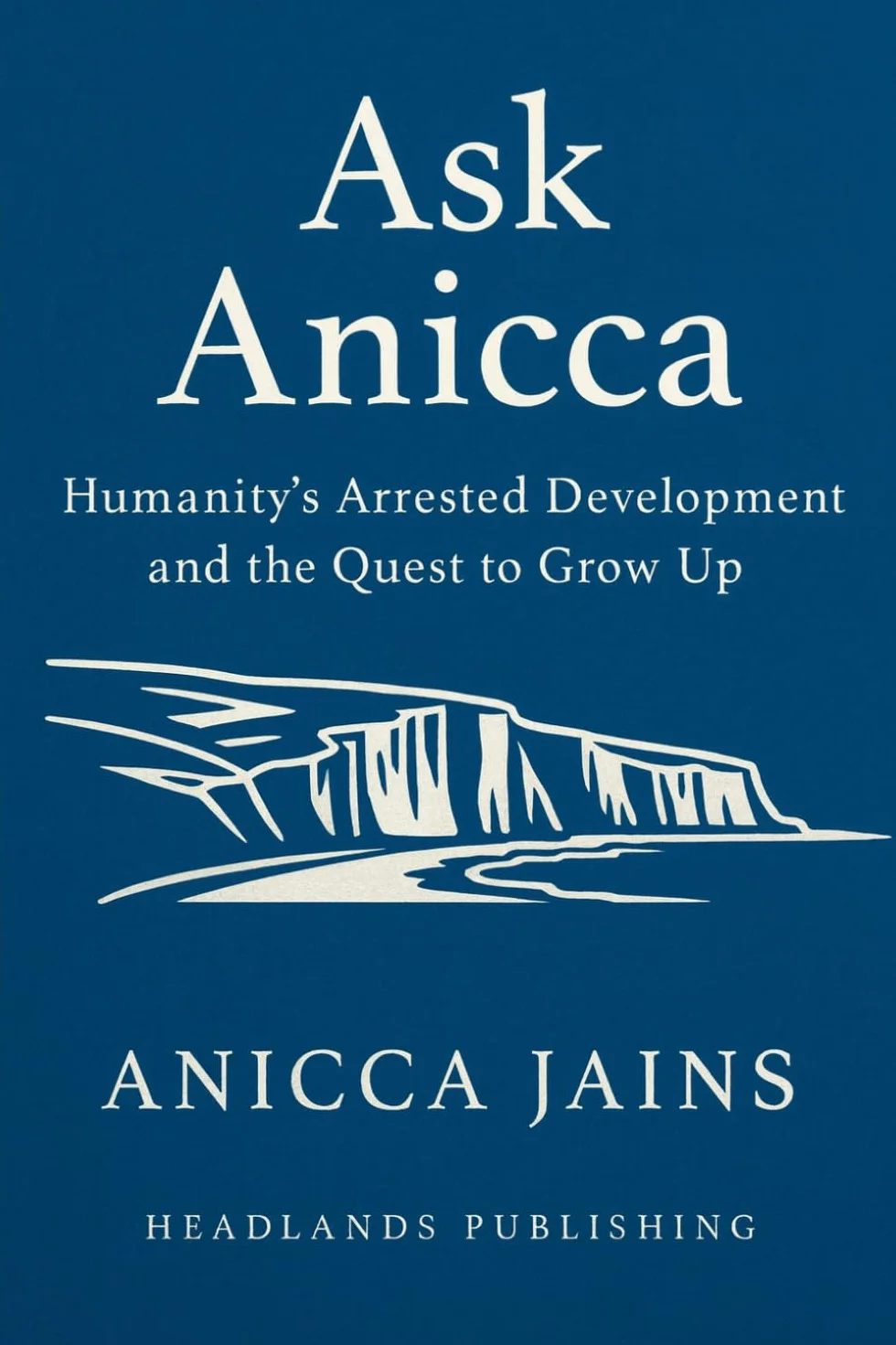Ask Anicca: Humanity’s Arrested Development and the Quest to Grow Up