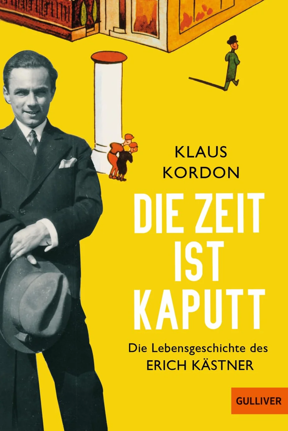 Die Zeit ist kaputt: Die Lebensgeschichte des Erich Kästner