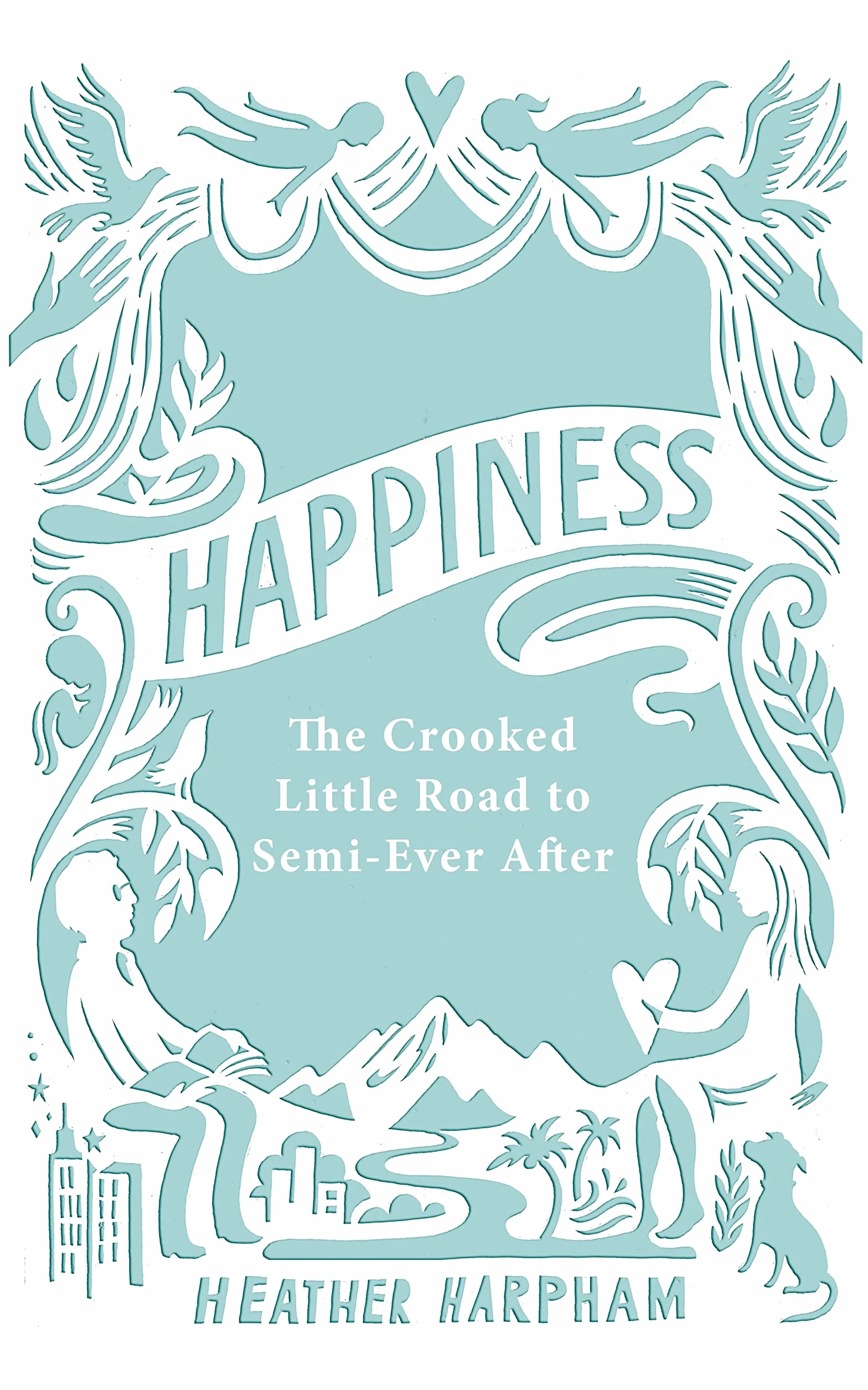 Happiness: The Crooked Little Road to Semi-Ever After