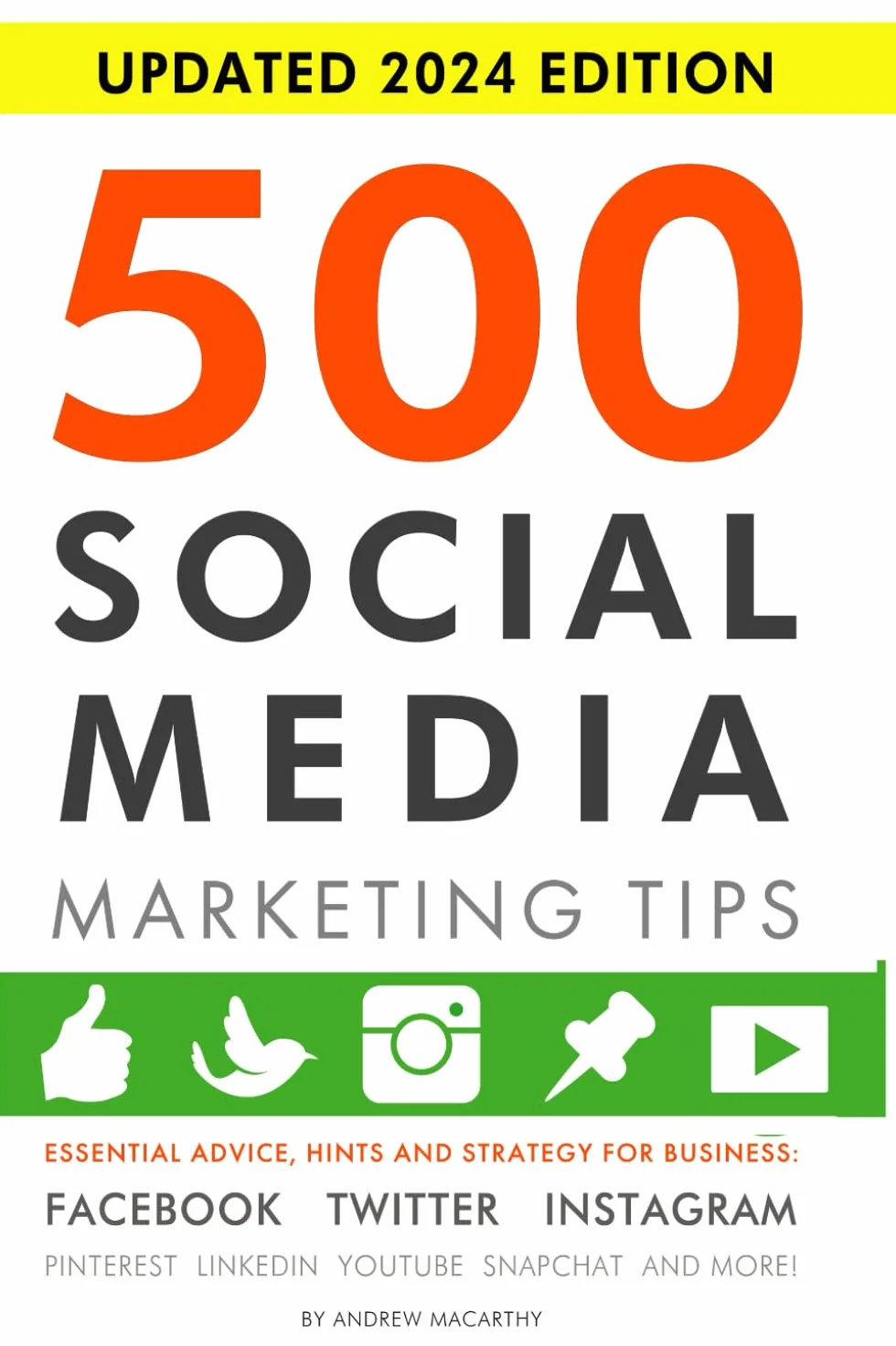 500 Social Media Marketing Tips: Essential Advice, Hints and Strategy for Business: Facebook, Twitter, Instagram, Pinterest, LinkedIn, YouTube, Snapchat, and More!