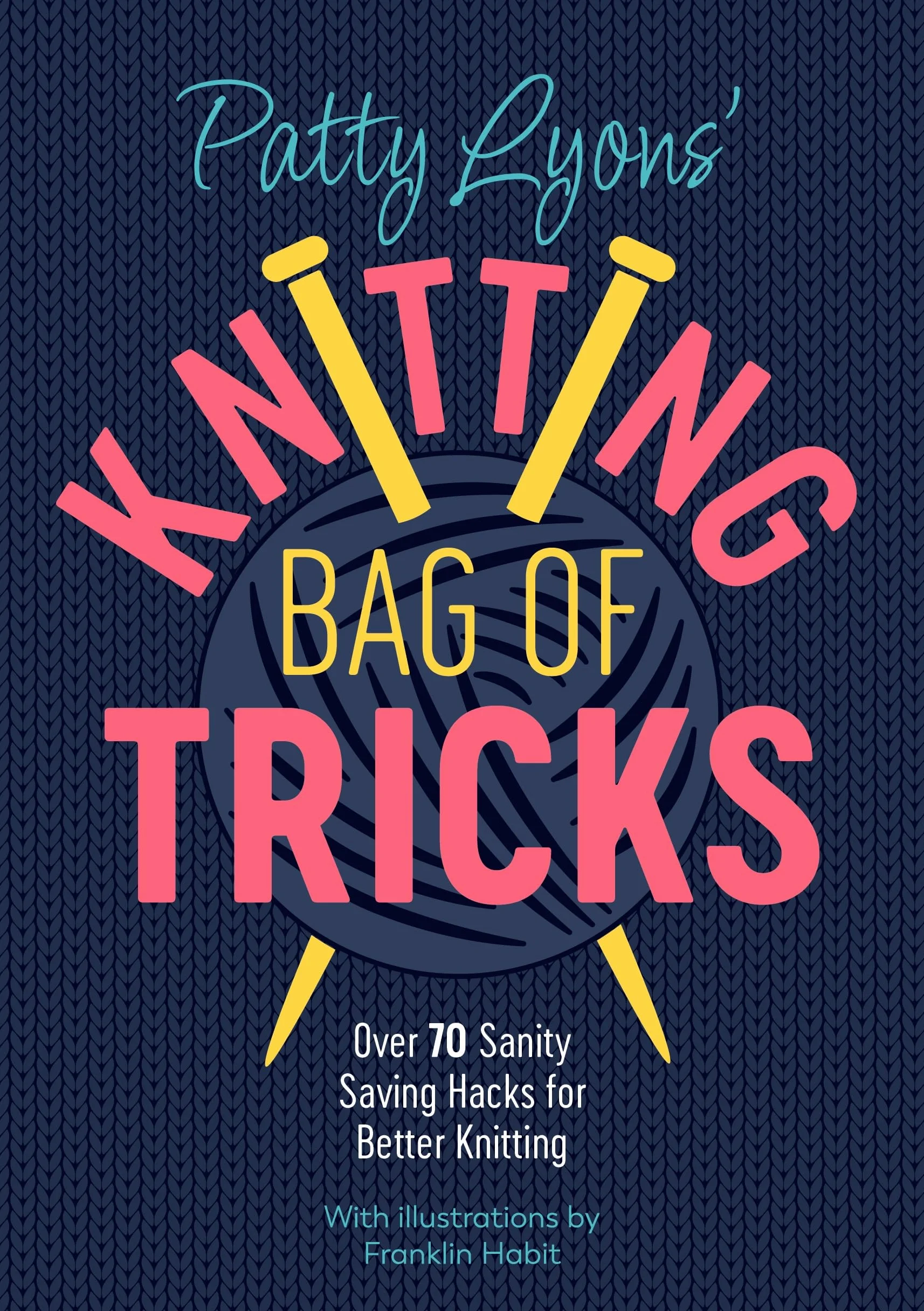 Patty Lyons' Knitting Bag of Tricks: Over 70 Sanity Saving Hacks for Better Knitting