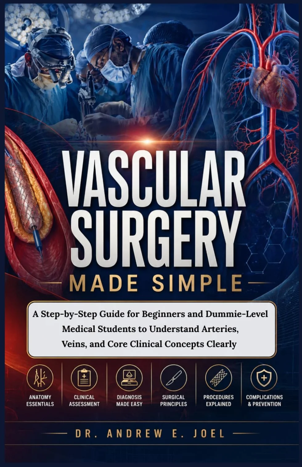Vascular Surgery Made Simple: A Step-by-Step Guide for Beginners and Dummie-Level Medical Students to Understand Arteries, Veins, and Core Clinical Concepts