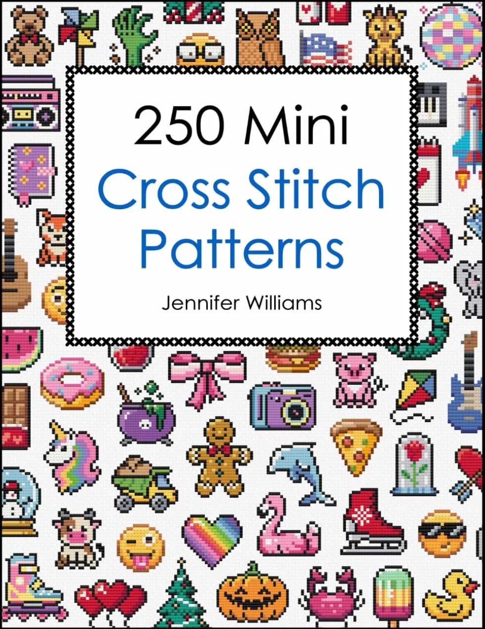 250 Mini Cross Stitch Patterns: A Delightful Collection of 250 Quick, Easy, Cute and Fun Mini Cross Stitch Motifs