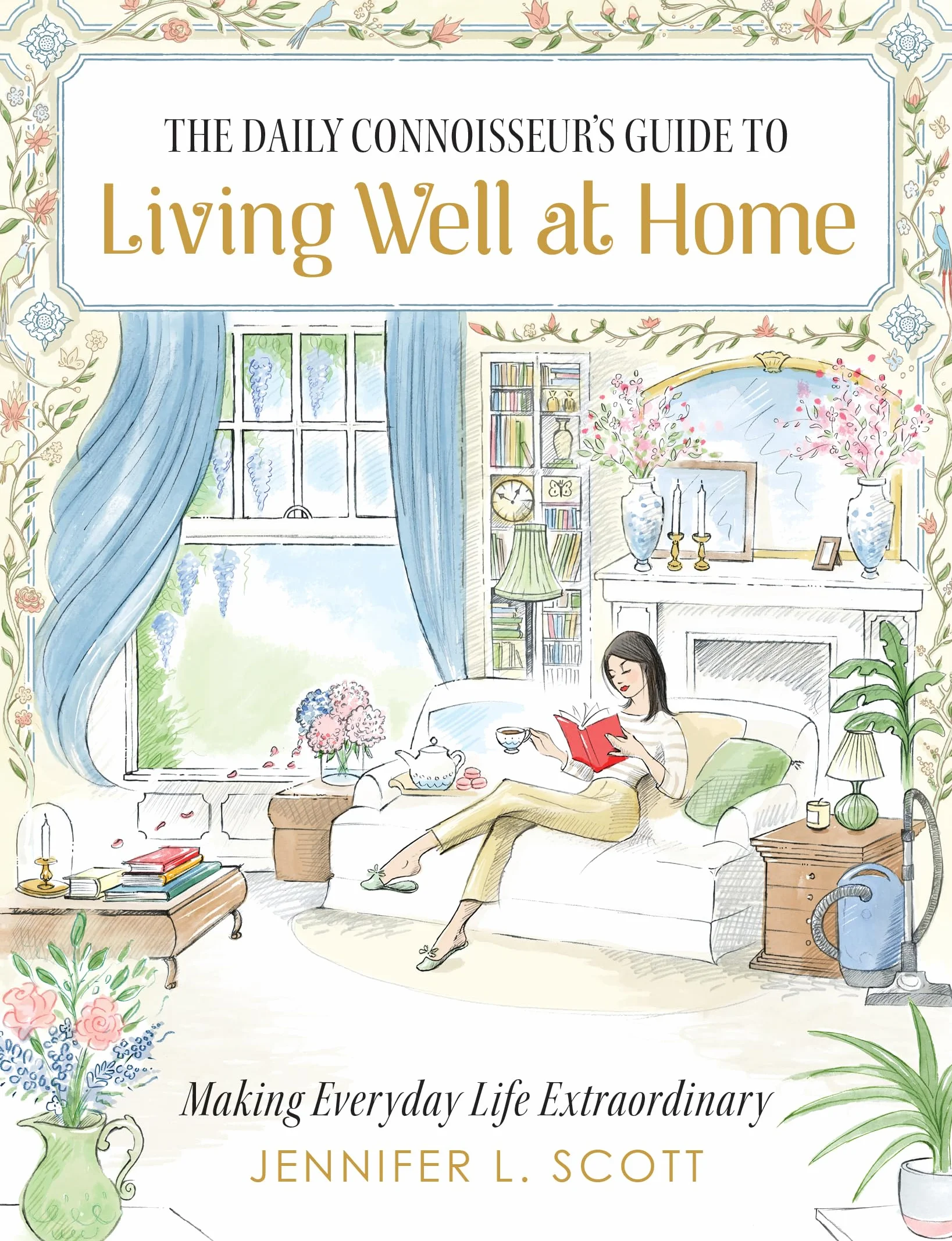 The Daily Connoisseur's Guide to Living Well at Home: Making Everyday Life Extraordinary