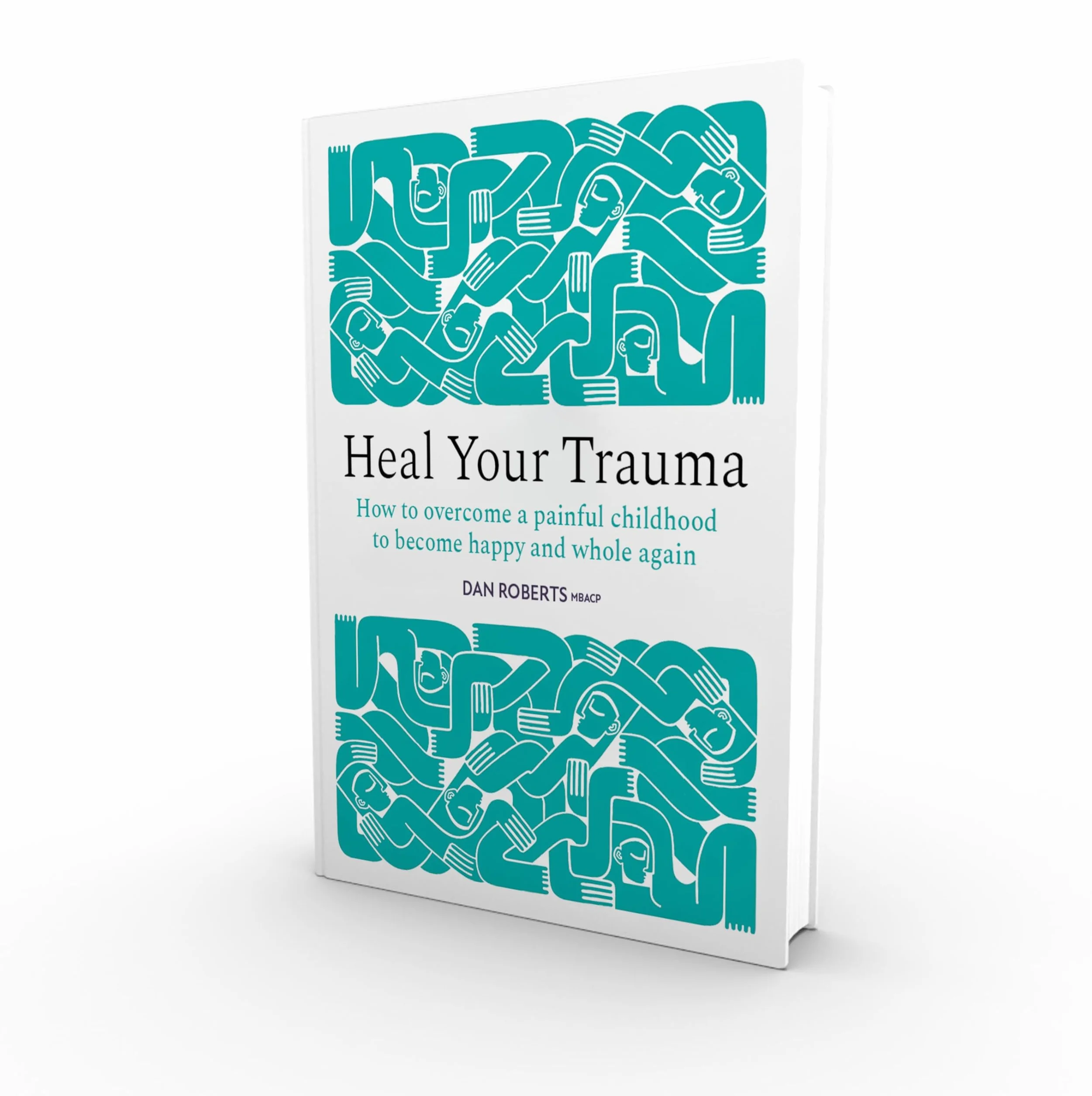Heal Your Trauma: How to overcome a painful childhood to become happy and whole again