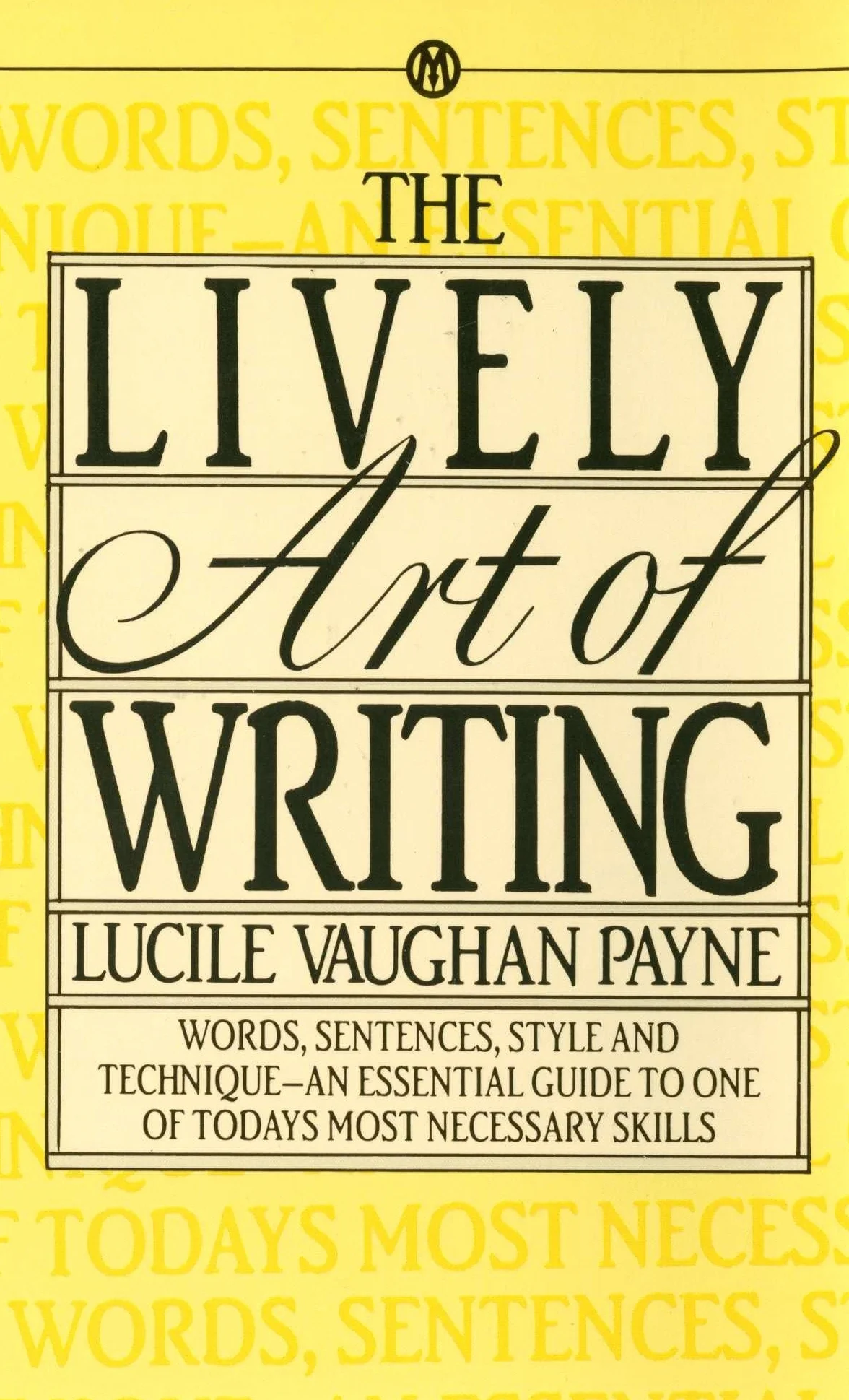 The Lively Art of Writing: Words, Sentences, Style and Technique -- an Essential Guide to One of Today's Most Necessary Skills