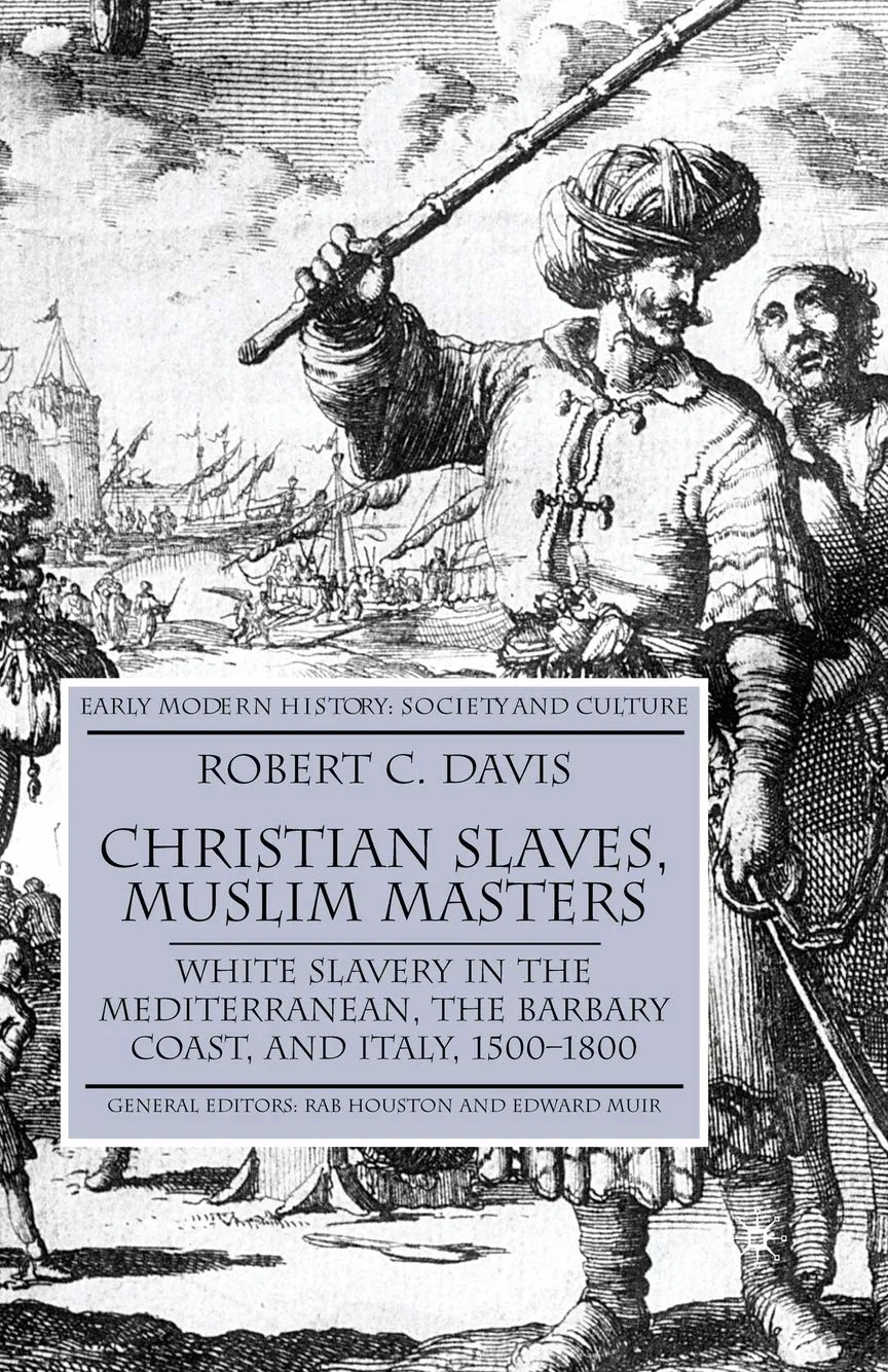 Christian Slaves, Muslim Masters: White Slavery in the Mediterranean, The Barbary Coast, and Italy, 1500-1800