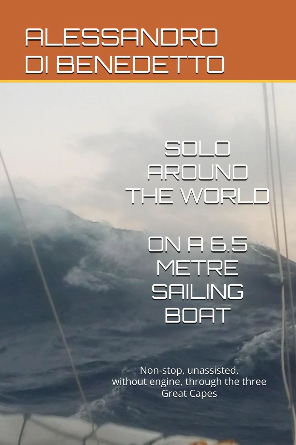 SOLO AROUND THE WORLD ON A 6.5-METRE SAILING BOAT: Non-stop, unassisted, without engine, through the three Great Capes