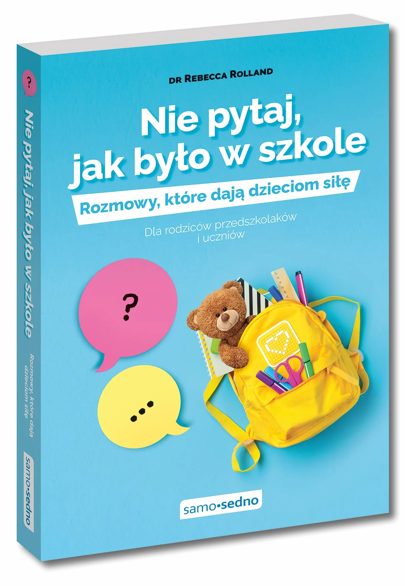 NIE PYTAJ, JAK BYŁO W SZKOLE. ROZMOWY, KTÓRE: Rozmowy, które dają dzieciom siłę Dla rodziców przedszkolaków i uczniów