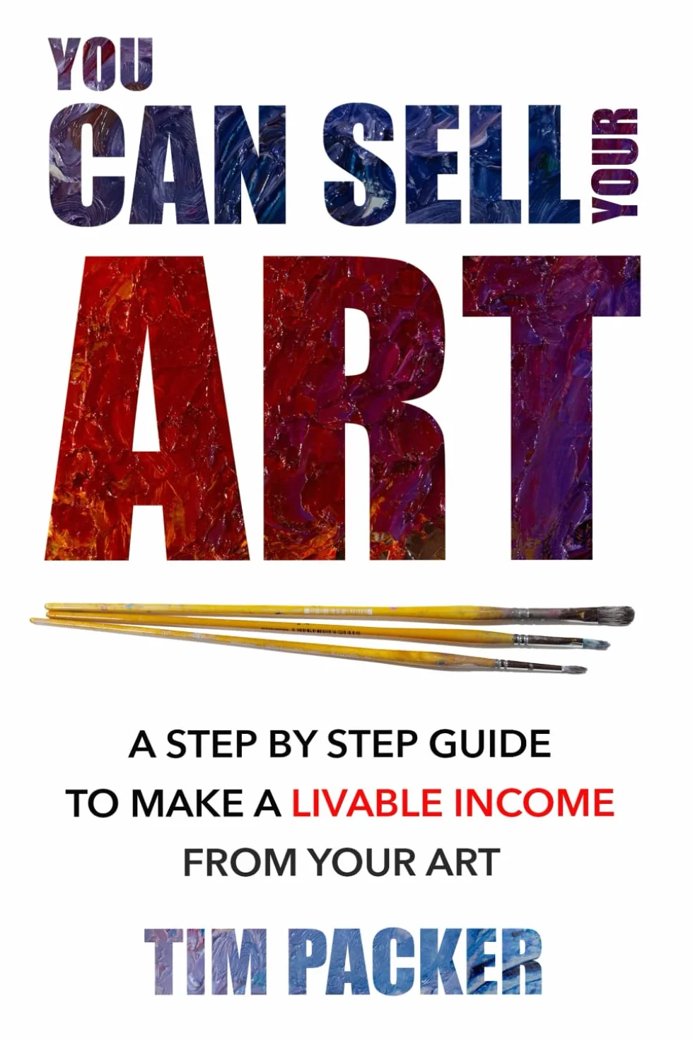 You Can Sell Your Art: A Step by Step Guide to Make a Livable Income From Your Art