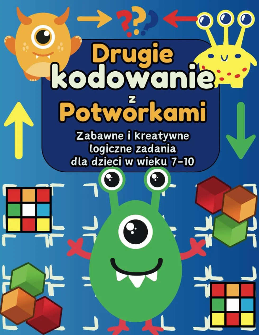 Drugie kodowanie z Potworkami: Zabawne i kreatywne logiczne zadania: Nauka kodowania z przyjaznymi Potworkami: Labirynty, sekwencje, tajne kody dla dzieci w wieku 7-10