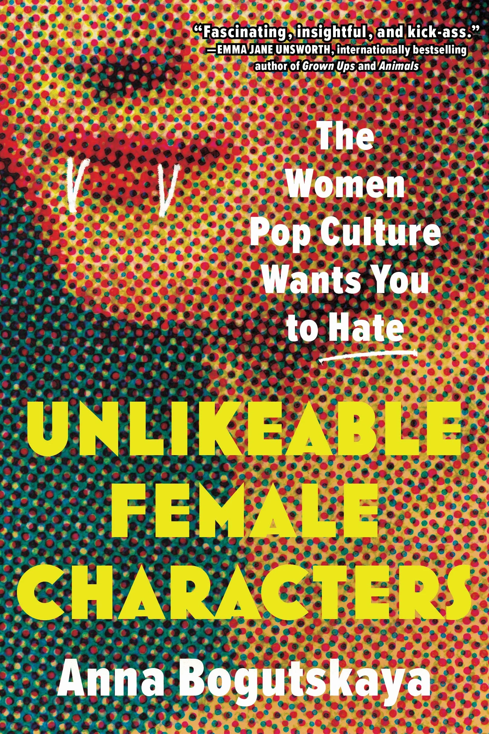 Unlikeable Female Characters: The Women Pop Culture Wants You to Hate