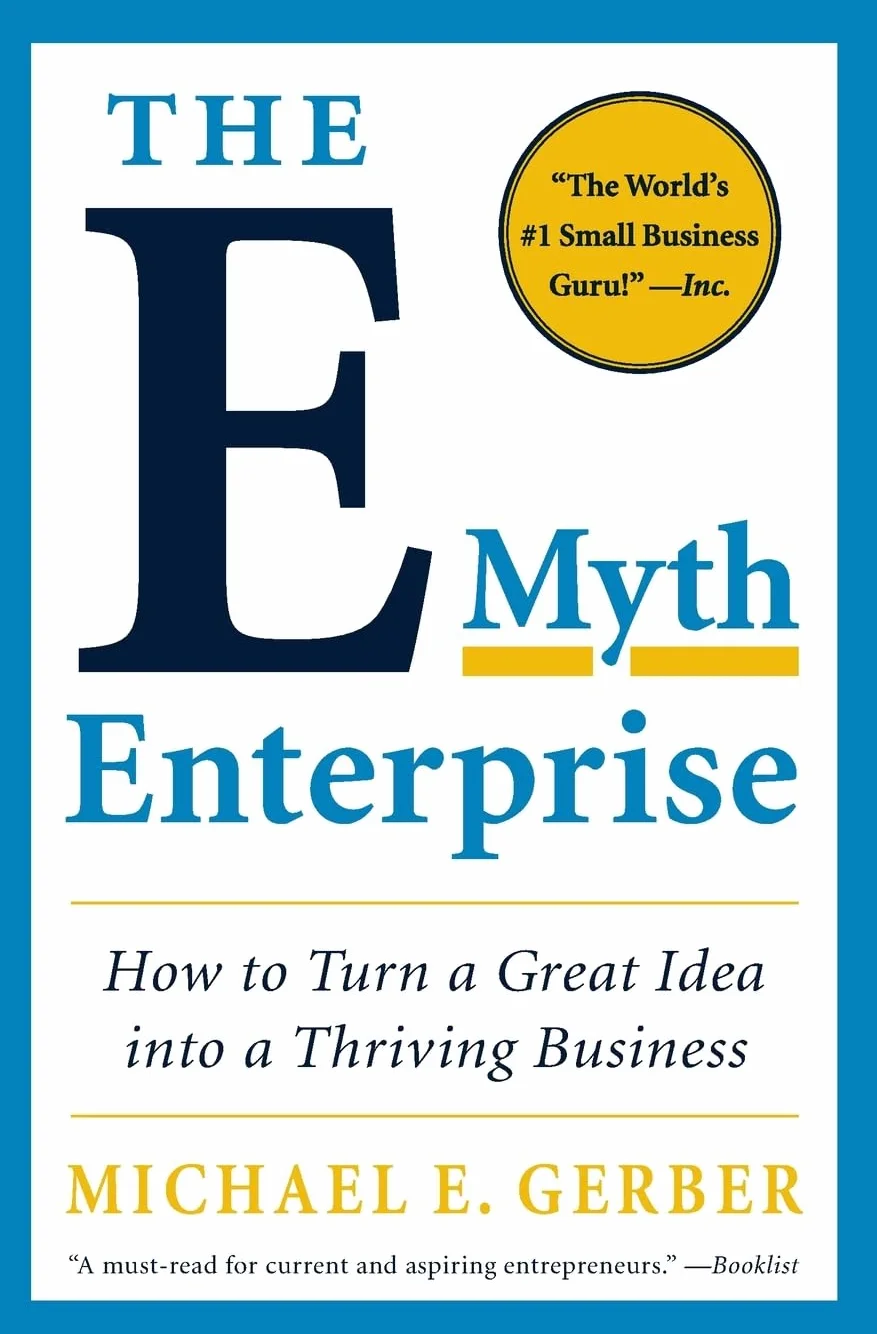 The E-Myth Enterprise: How to Turn a Great Idea Into a Thriving Business