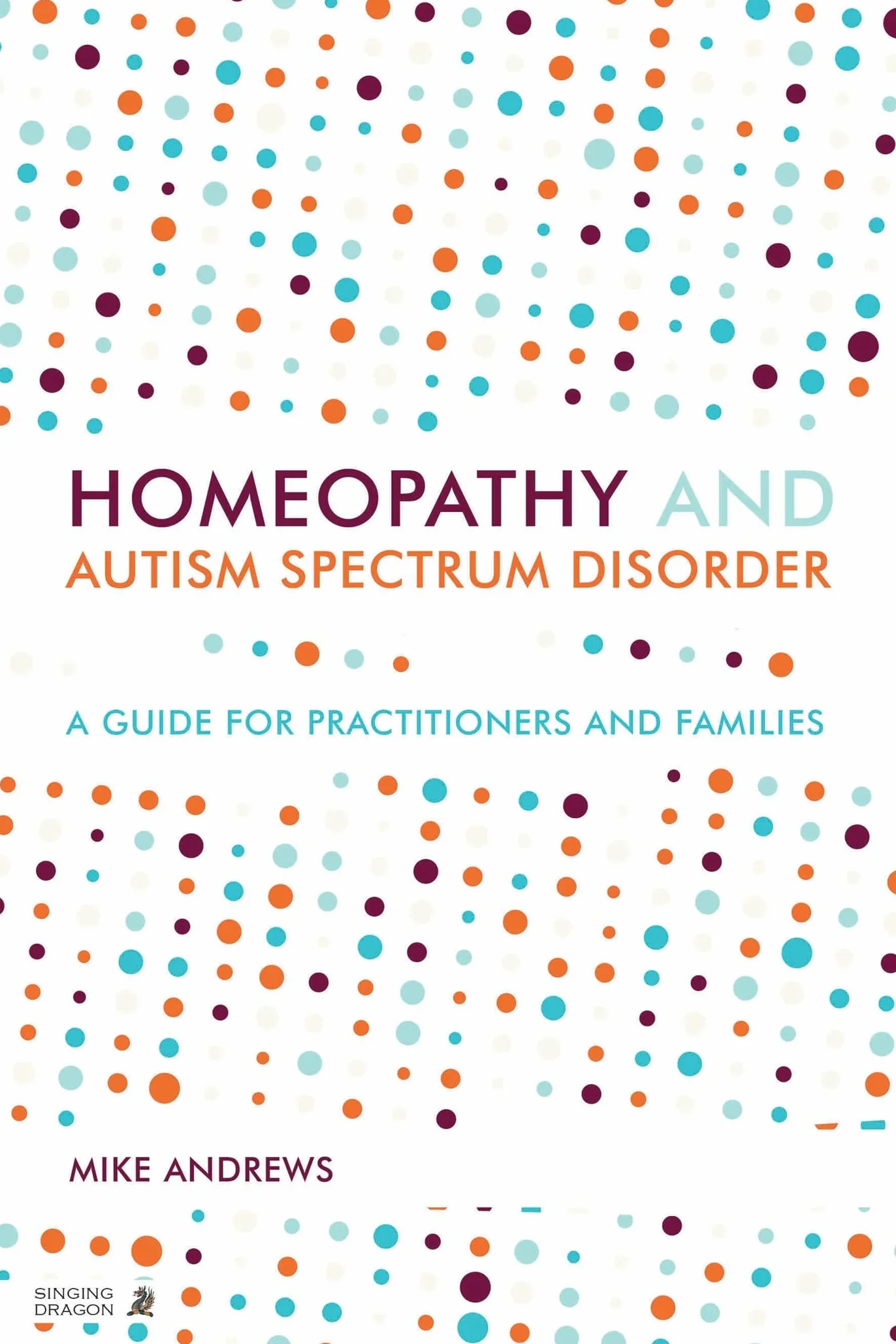 Homeopathy and Autism Spectrum Disorder: A Guide for Practitioners and Families