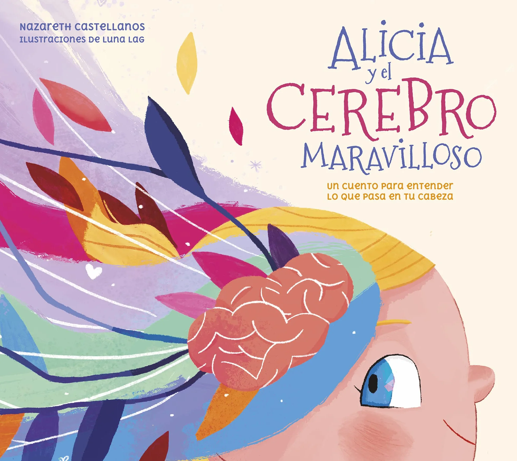 Alicia Y El Cerebro Maravilloso / Alicia and the Wonderful Brain: Un cuento para entender lo que pasa en tu cabeza
