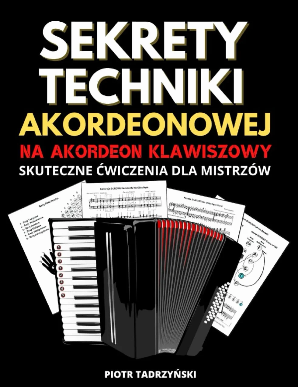 Sekrety Techniki Akordeonowej: Skuteczne Ćwiczenia dla Mistrzów, Gamy, Akordy, Pasaże, Wstawki, Kadencje, Harmonizacja Na Akordeon Klawiszowy