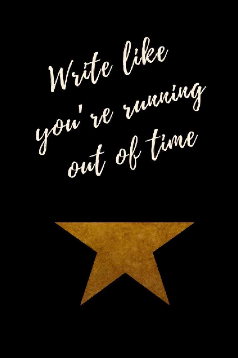 Write like you're running out of time - Hamilton Notebook Journal Diary Alexander Hamilton QUOTES Broadway Musical Fully LINED pages