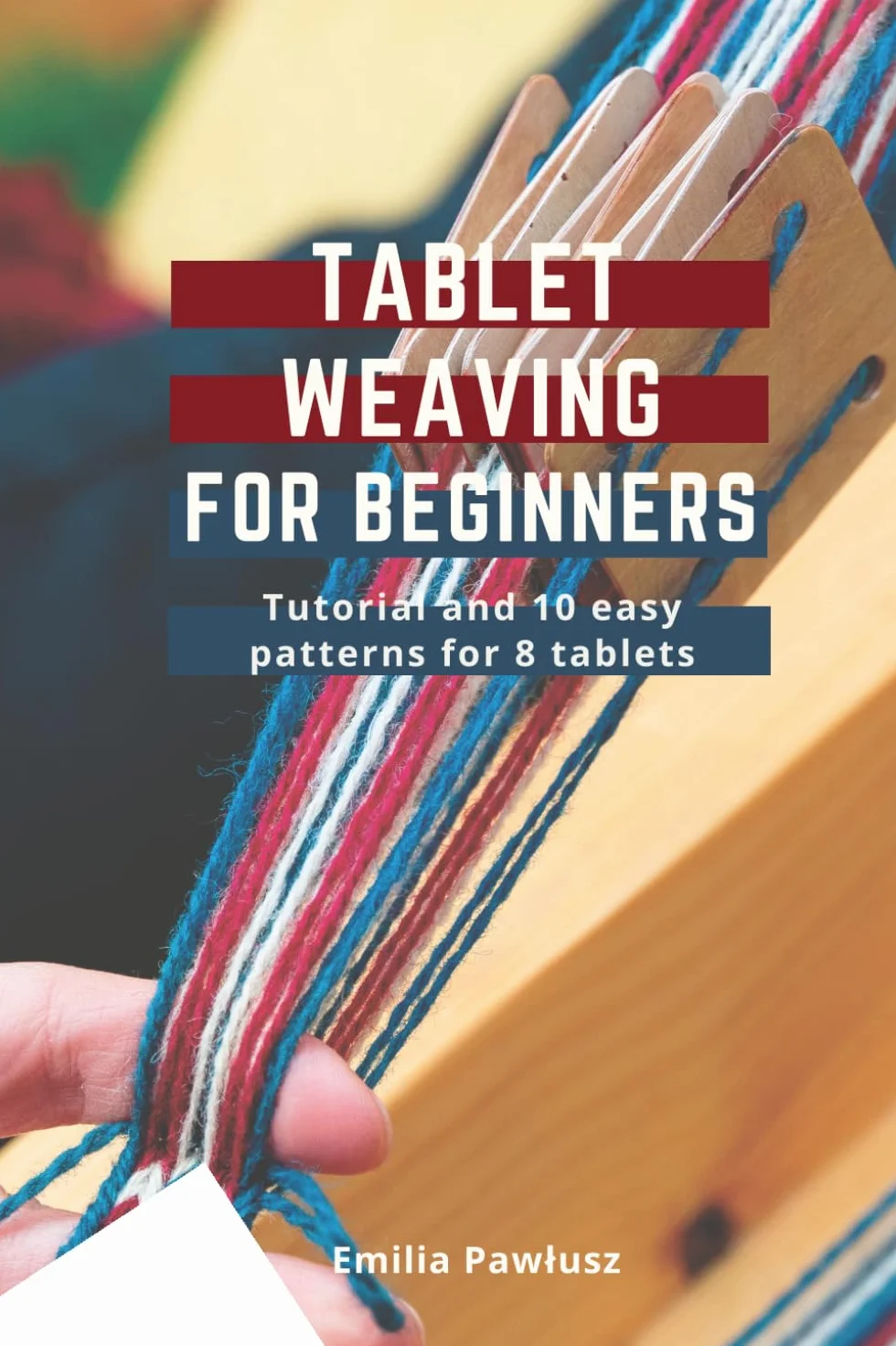 Tablet Weaving For Beginners: Introduction and 10 easy patterns for 8 tablets