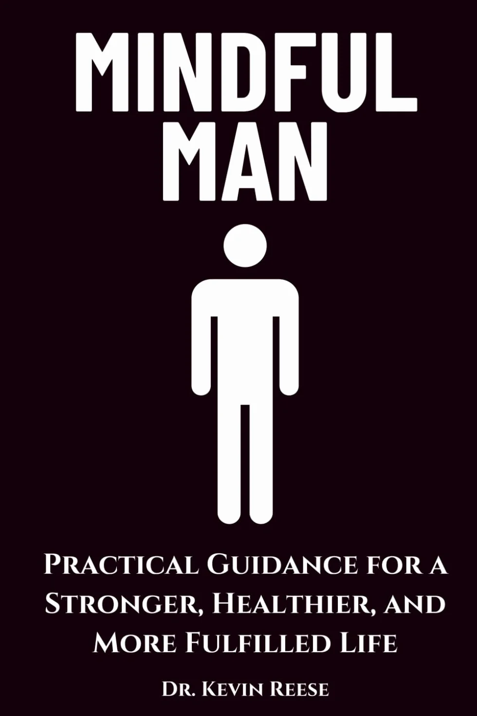 Mindful Man: Practical Guidance for a Stronger, Healthier, and More Fulfilled Life