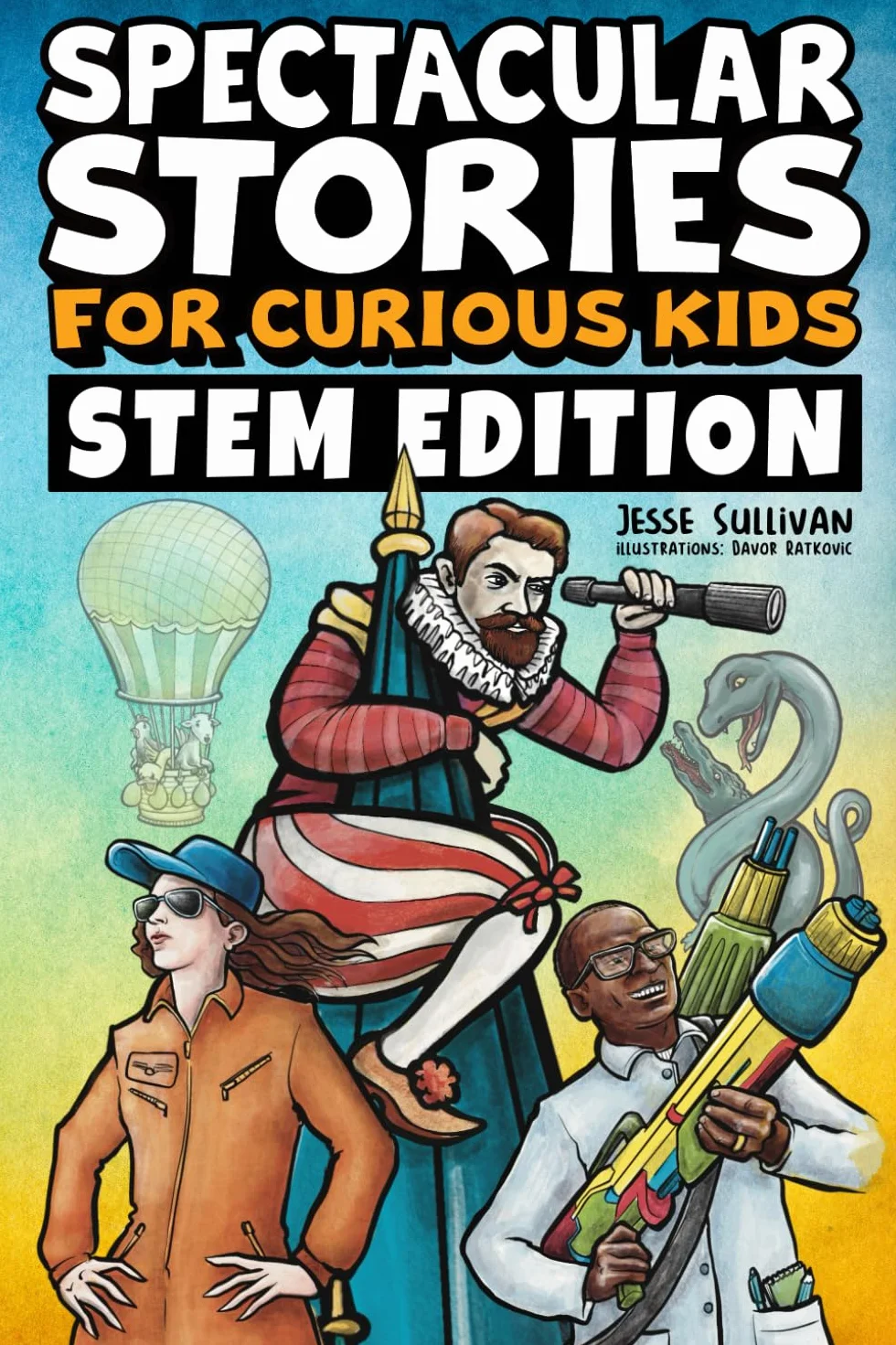 Spectacular Stories for Curious Kids STEM Edition: Fascinating Tales from Science, Technology, Engineering, & Mathematics to Inspire & Amaze Young Readers