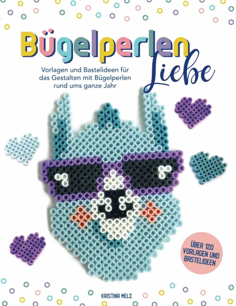 Bügelperlenliebe - Bügelperlen Vorlagenbuch: Vorlagen und Bastelideen für das Gestalten mit Bügelperlen rund ums ganze Jahr