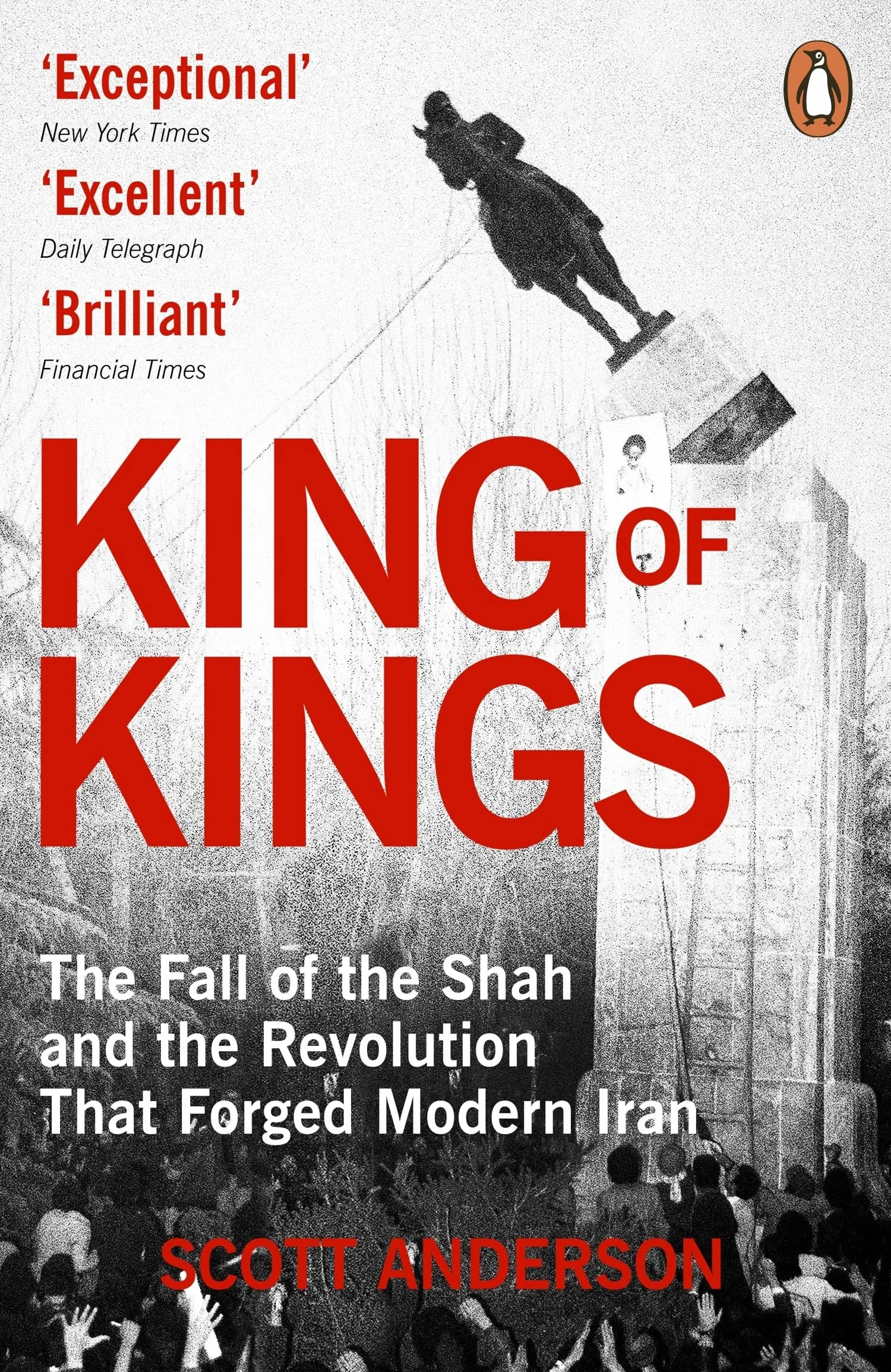 King of Kings: The Fall of the Shah and the Revolution That Forged Modern Iran