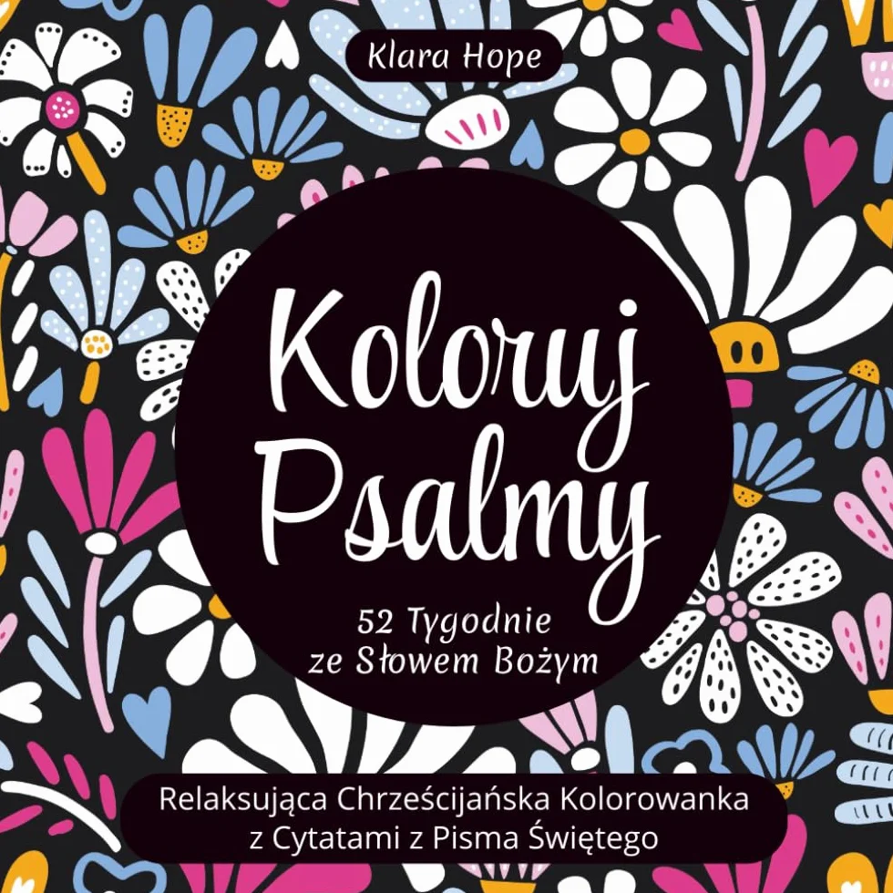 Koloruj Psalmy - 52 Tygodnie ze Słowem Bożym: Relaksująca Chrześcijańska Kolorowanka z Cytatami z Pisma Świętego