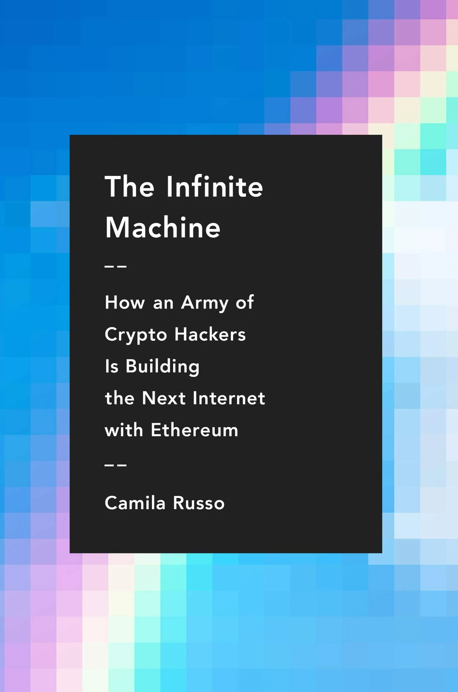 The Infinite Machine: How an Army of Crypto-Hackers Is Building the Next Internet with Ethereum