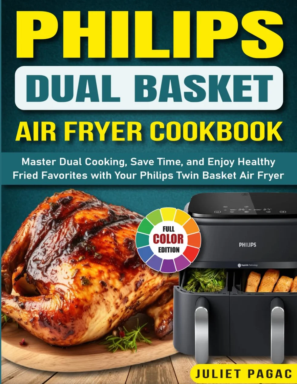 Philips Dual Basket Air Fryer Cookbook: Master Dual Cooking, Save Time, and Enjoy Healthy Fried Favorites with Your Philips Twin Basket Air Fryer