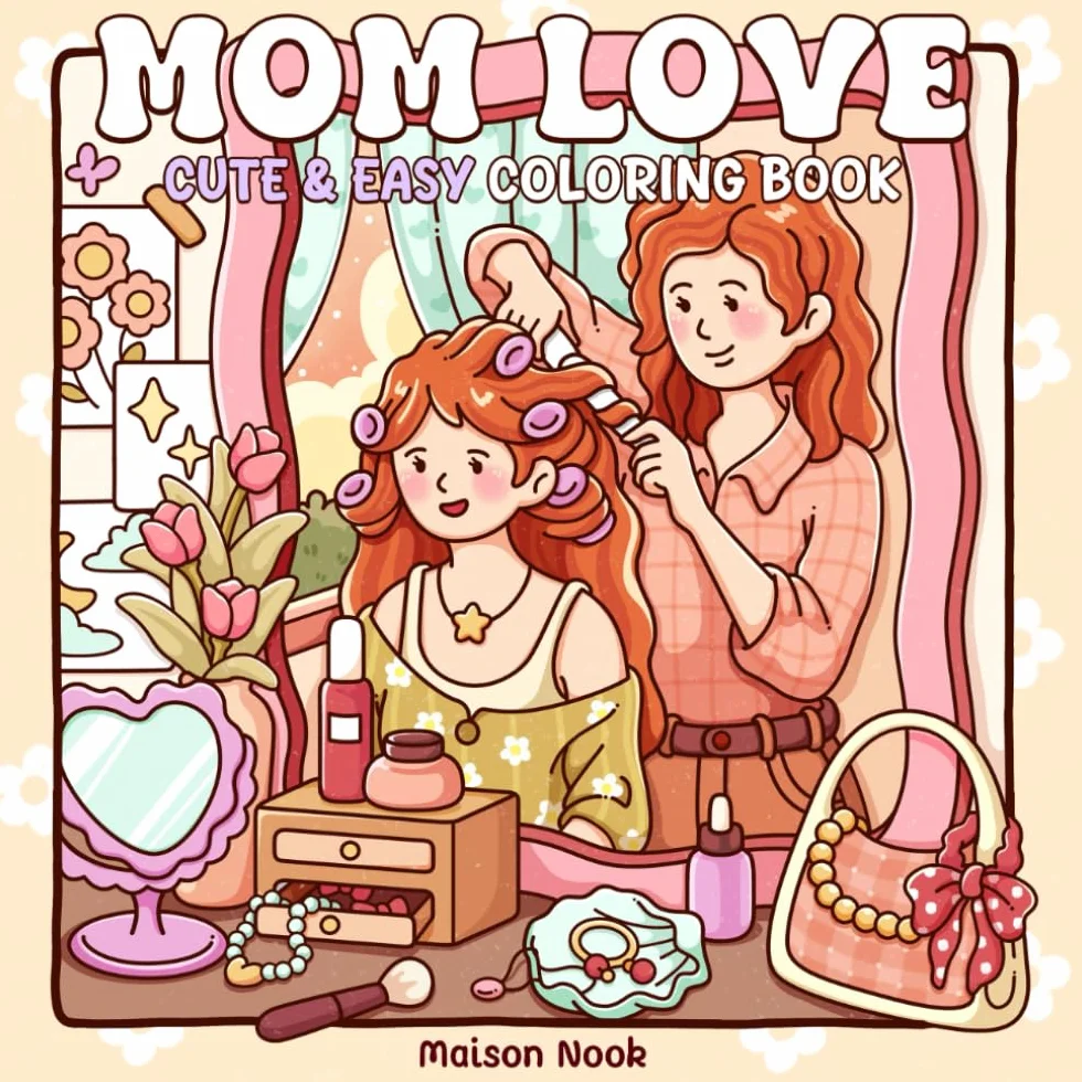 Mom Love: A Motherhood Coloring Book for Adults & Teens Featuring Loving Scenes of Moms and Daughters for Relaxation and Mindfulness