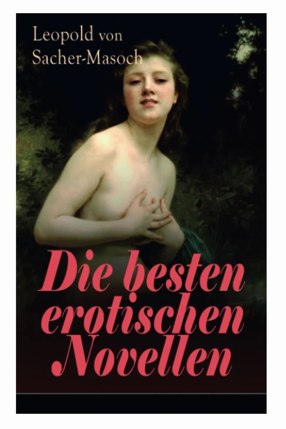 Die besten erotischen Novellen: Von dem Namenspatron des Masochismus: Venus im Pelz + Lola + Die Sclavenhändlerin + Don Juan von Kolomea + Der ... Tag und Nacht in der Steppe + Im Venusberg...