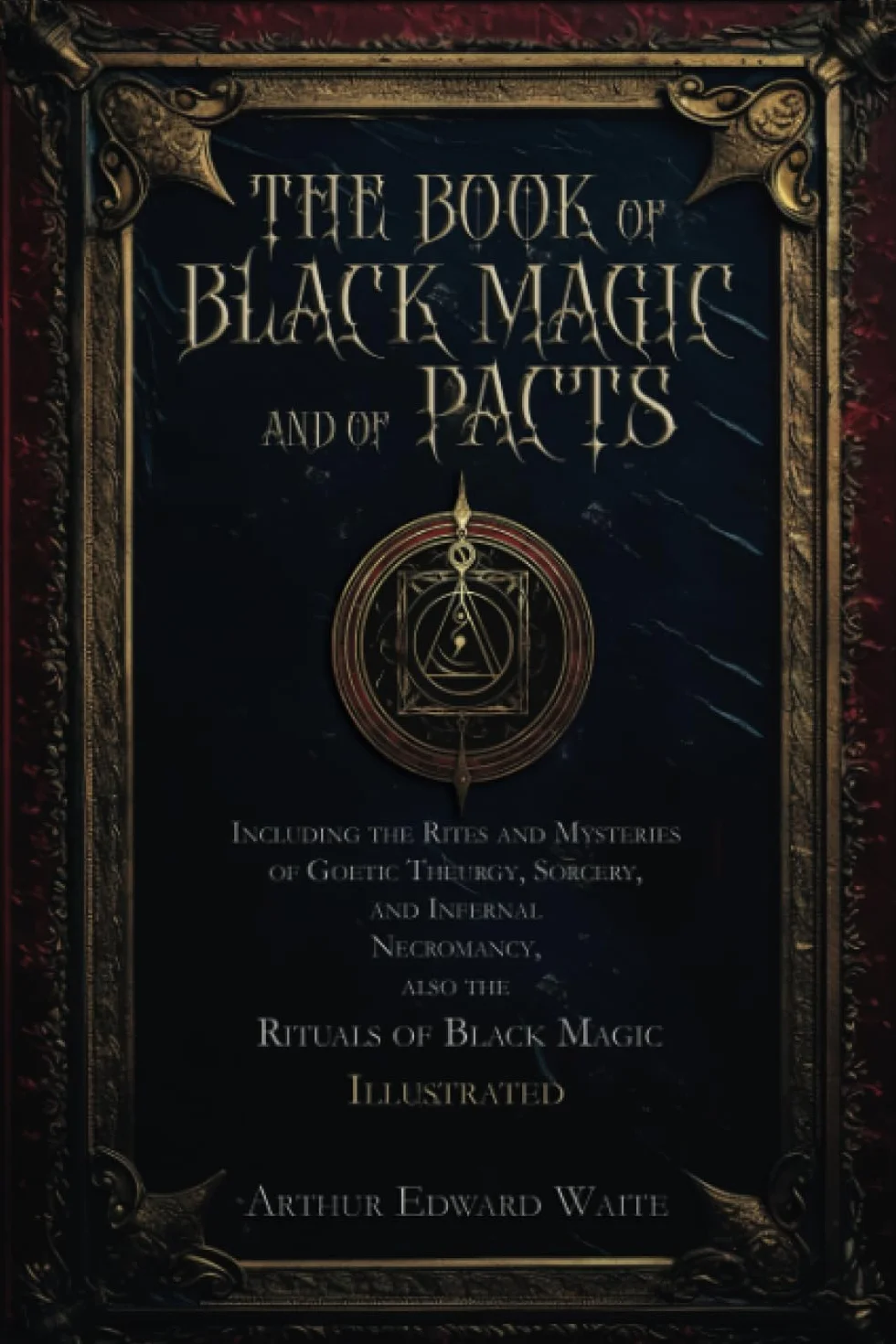 The Book of Black Magic and of Pacts: Including the Rites and Mysteries of Goetic Theurgy, Sorcery, and Infernal Necromancy, also the Rituals of Black Magic | Illustrated