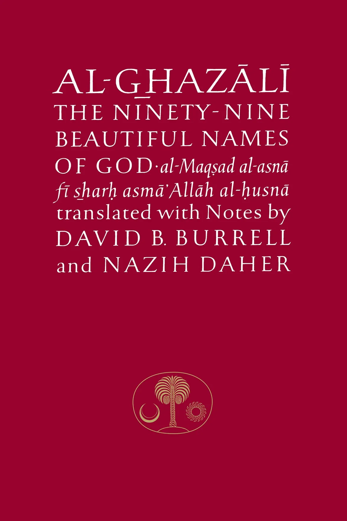 Al-Ghazali on the Ninety-nine Beautiful Names of God: Al-Maqsad al-Asna fi Sharh Asma' Allah al-Husna