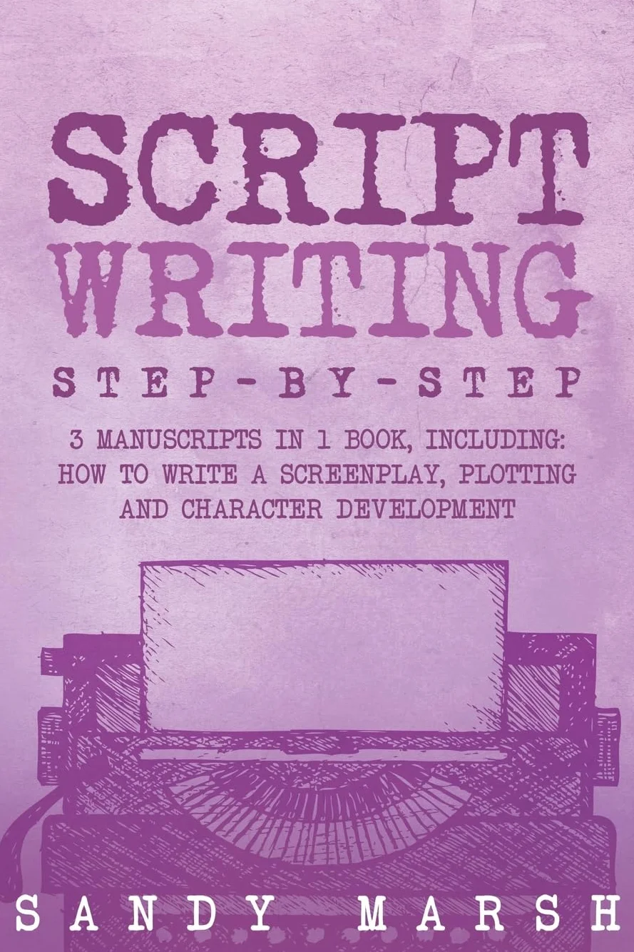 Script Writing: Step-by-Step 3 Manuscripts in 1 Book Essential Movie Script Writing, TV Script Writing and Screenwriting Tricks Any Writer Can Learn: 16