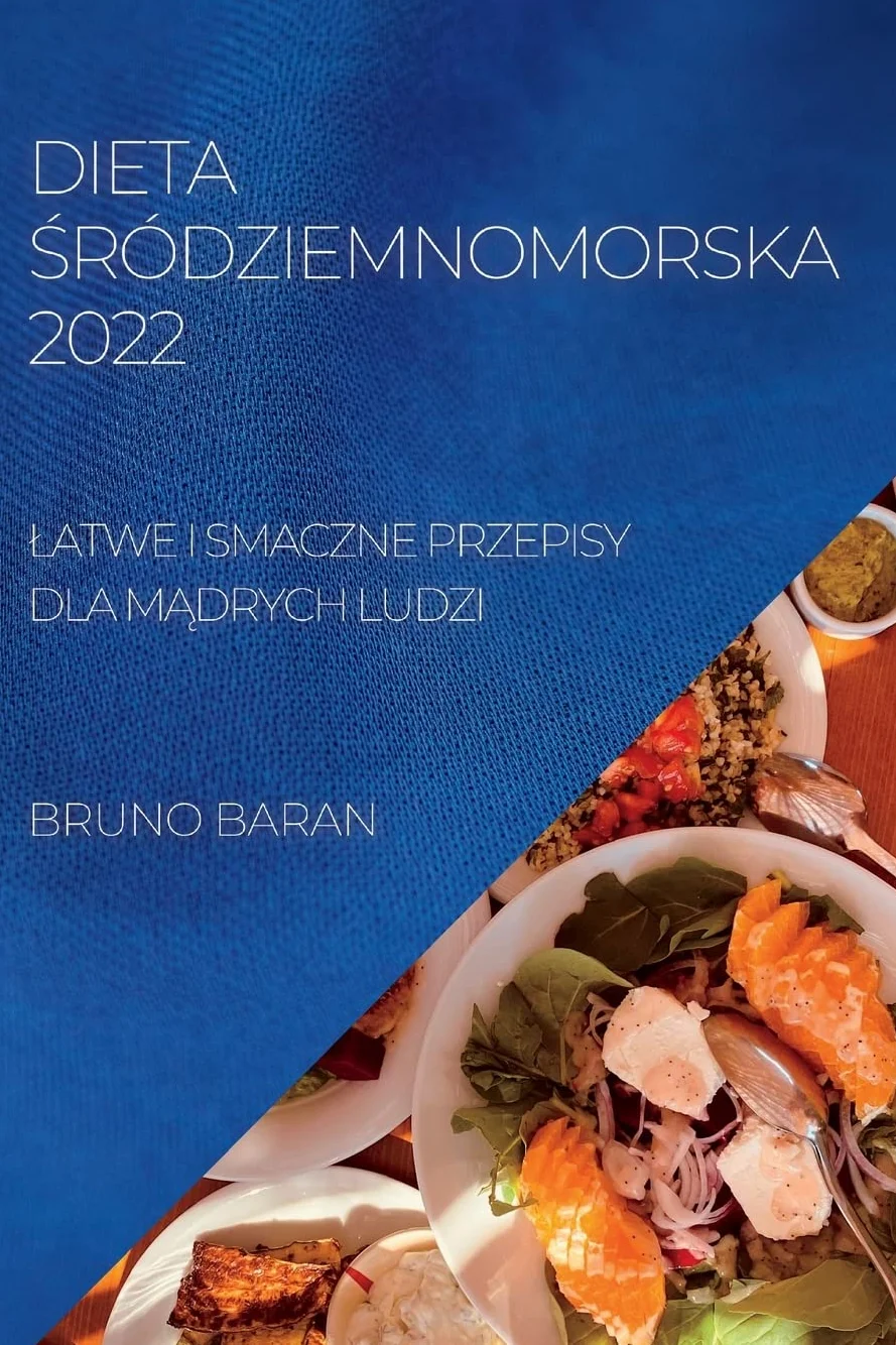 Dieta Śródziemnomorska 2022: Latwe I Smaczne Przepisy Dla MĄdrych Ludzi