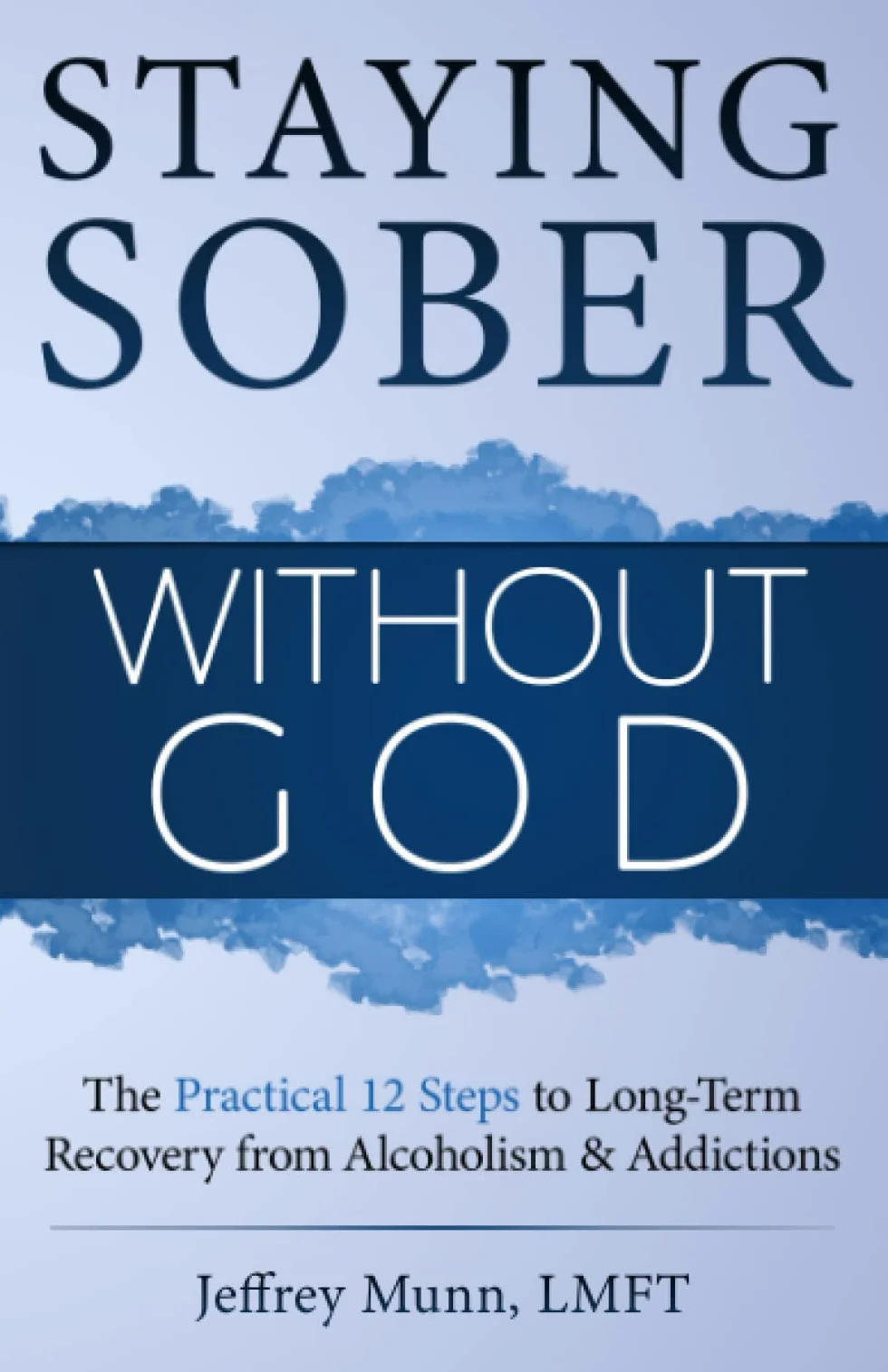 Staying Sober Without God: The Practical 12 Steps to Long-Term Recovery from Alcoholism and Addictions