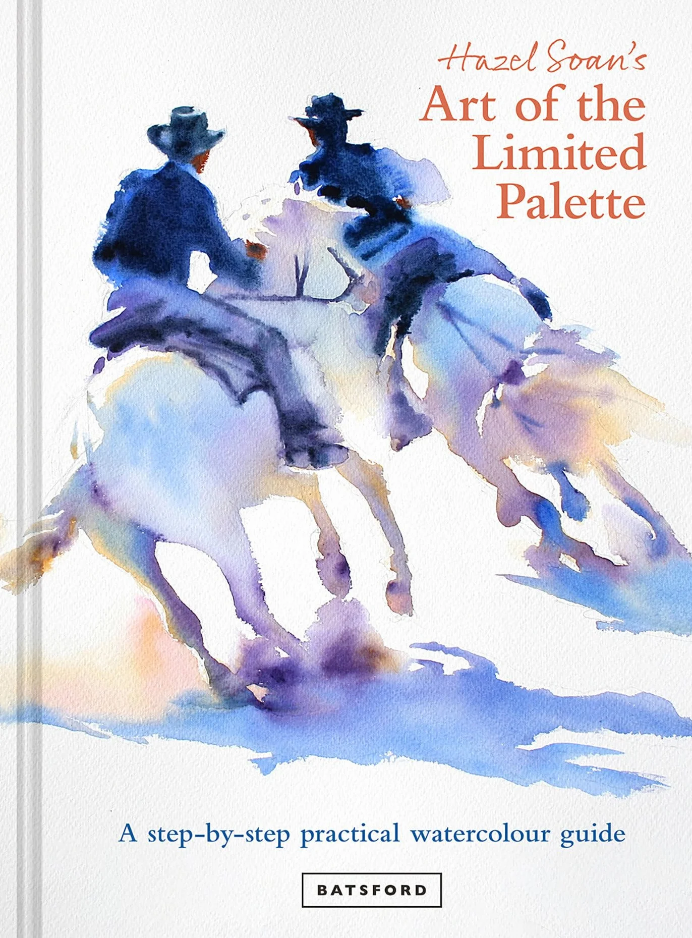 Hazel Soan's Art of the Limited Palette: a step-by-step practical watercolour guide