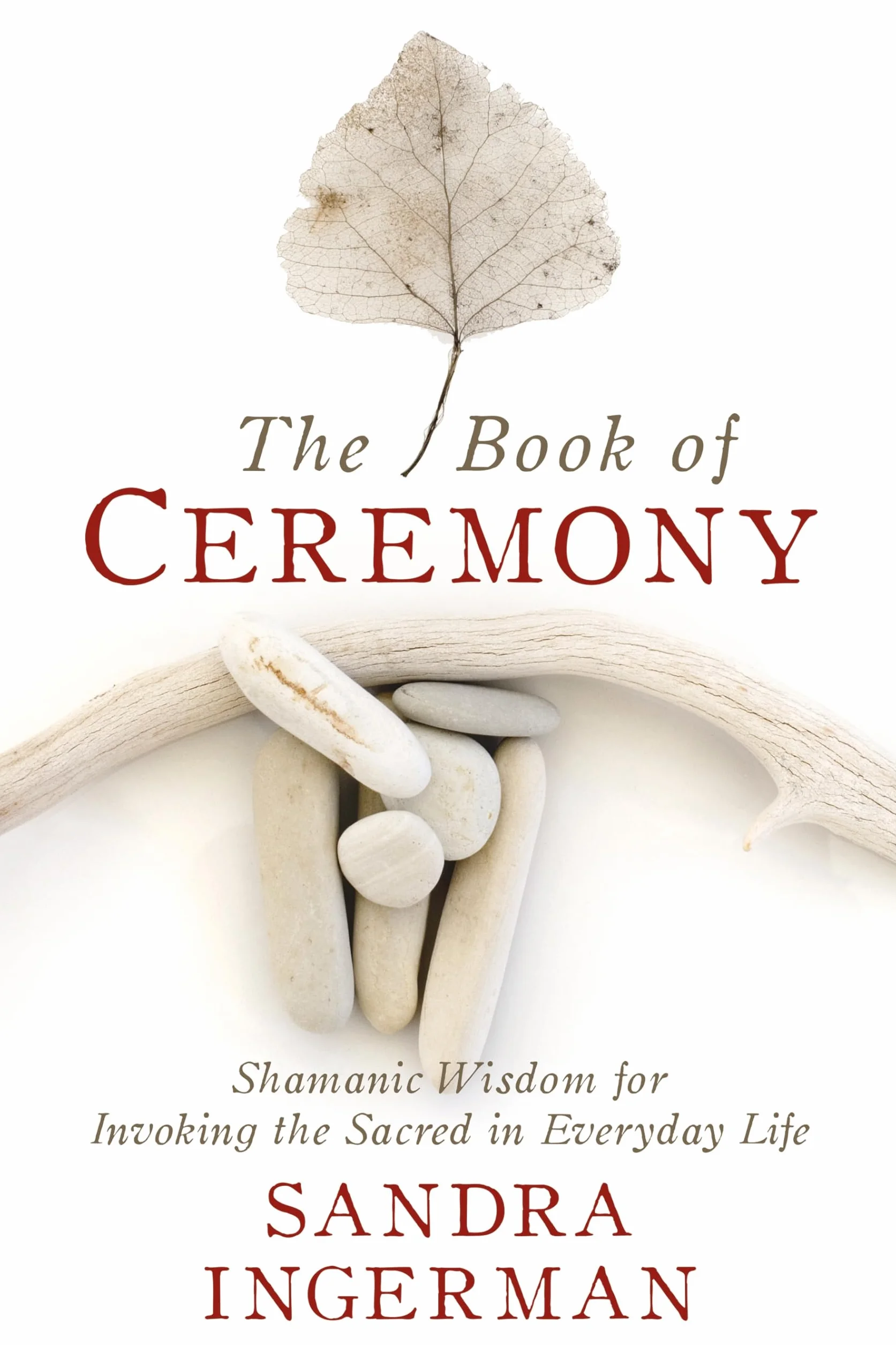 The Book of Ceremony: Shamanic Wisdom for Invoking the Sacred in Everyday Life