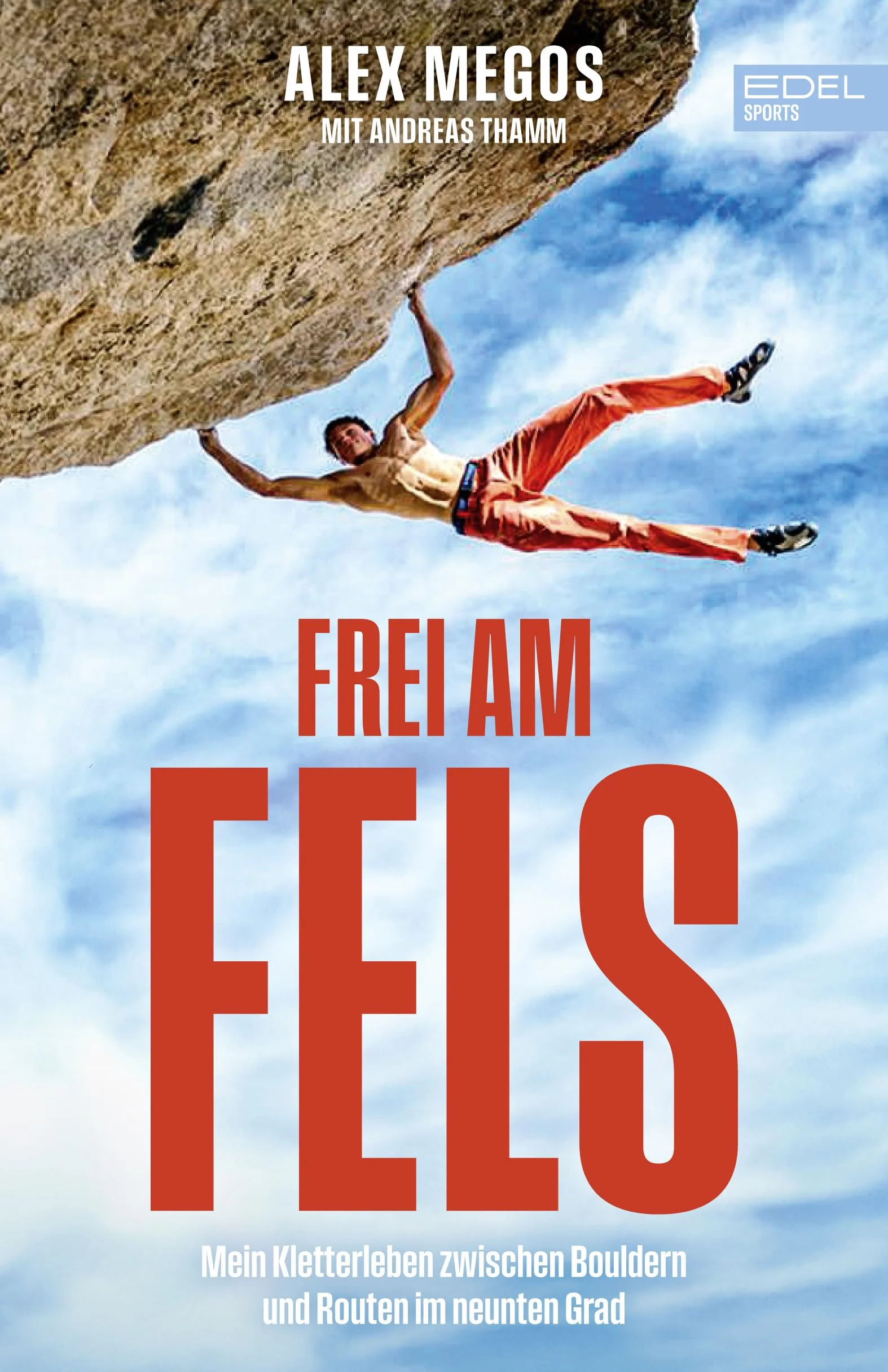 Frei am Fels: Mein Leben zwischen Bouldern und Routen im neunten Grad. Die Autobiografie von Deutschlands bestem Kletterer: Alex Megos