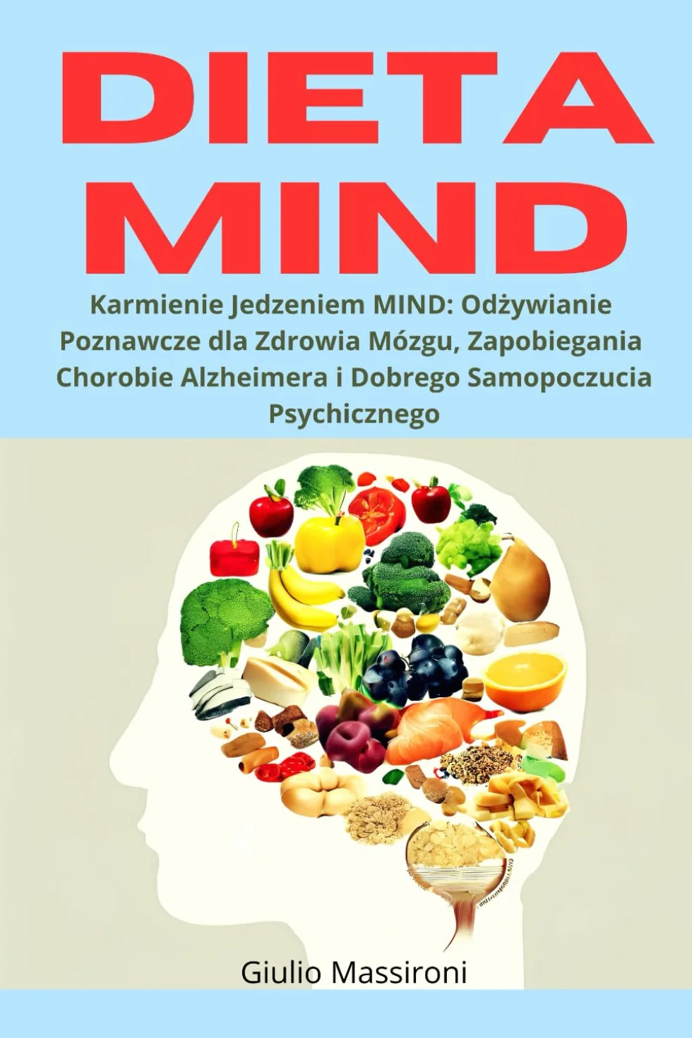 Dieta MIND: Karmienie Jedzeniem MIND: Odżywianie Poznawcze dla Zdrowia Mózgu, Zapobiegania Chorobie Alzheimera i Dobrego Samopoczucia Psychicznego