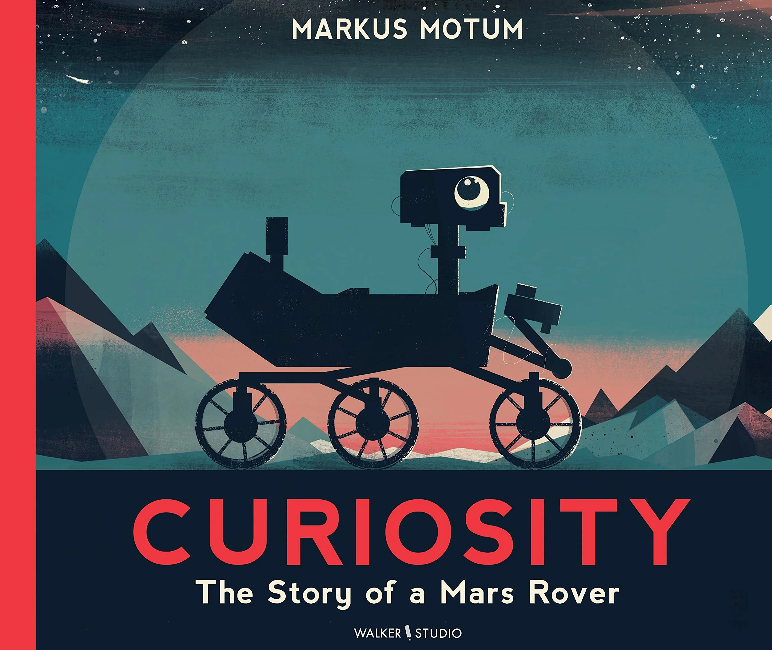 Curiosity: The Story of a Mars Rover : Packed with incredible facts and stunning illustrations, perfect for space fans age 6+