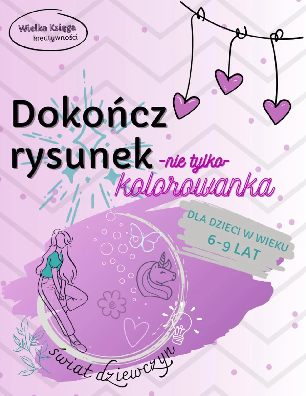 Dokończ rysunek. Kreatywna kolorowanka rozwijająca kreatywność i wyobraźnię dla dziewczynek w wieku 6-9 lat.: Twórz własne obrazy dla zabawy i relaksu. Moda, jednorożce, wróżki, zwierzęta i inne.