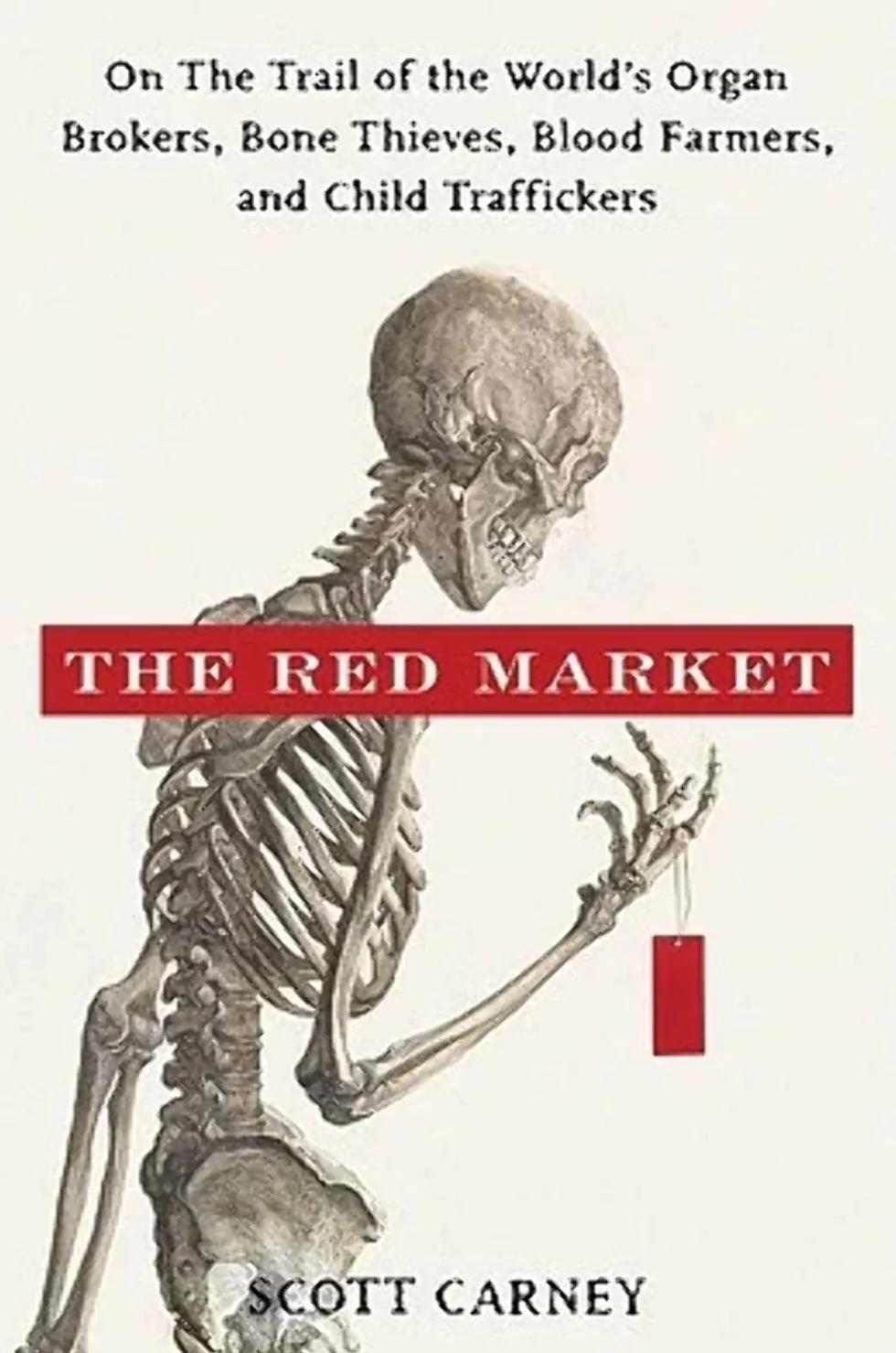 The Red Market: On the Trail of the World's Organ Brokers, Bone Thieves, Blood Farmers, and Child Traffickers