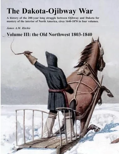 The Dakota-Ojibway War: Volume III the Old Northwest 1803-1840