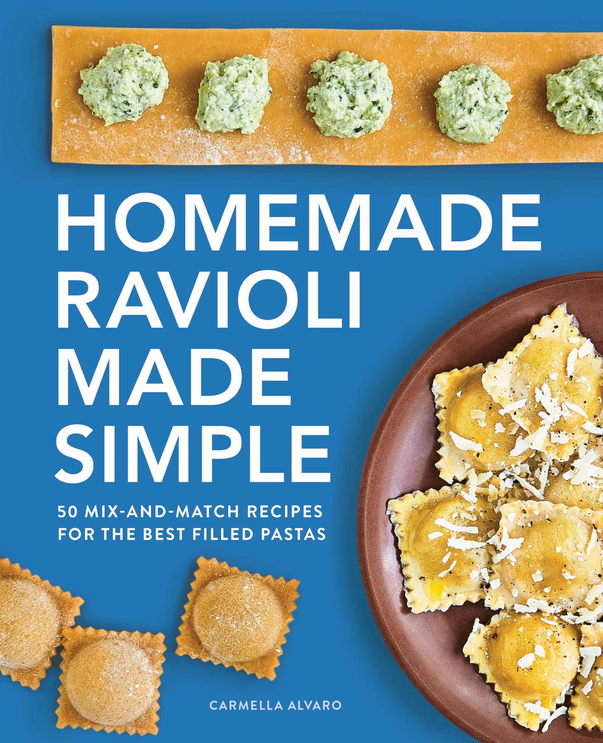 Homemade Ravioli Made Simple: 50 Mix-And-Match Recipes for the Best Filled Pastas